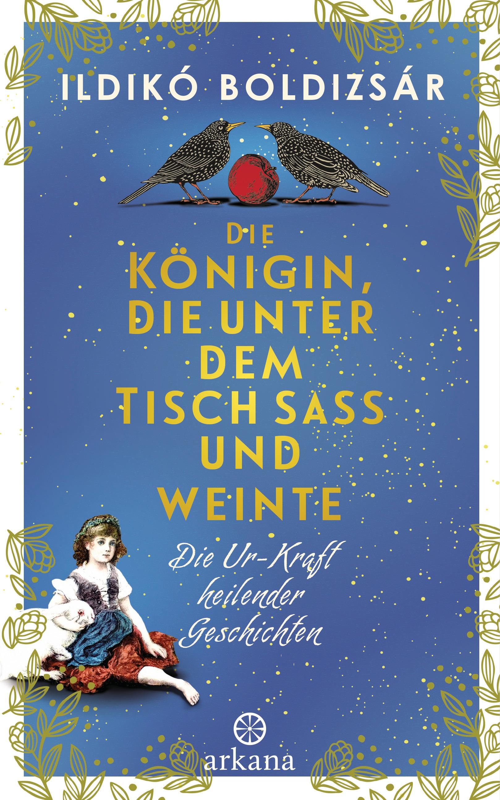 Buchcover mit Titel: Die Königin, die unter dem Tisch saß und weinte. Autor: Ildikó Boldizsár. Verlag: Arkana. Illustration: Mädchen, Vögel.