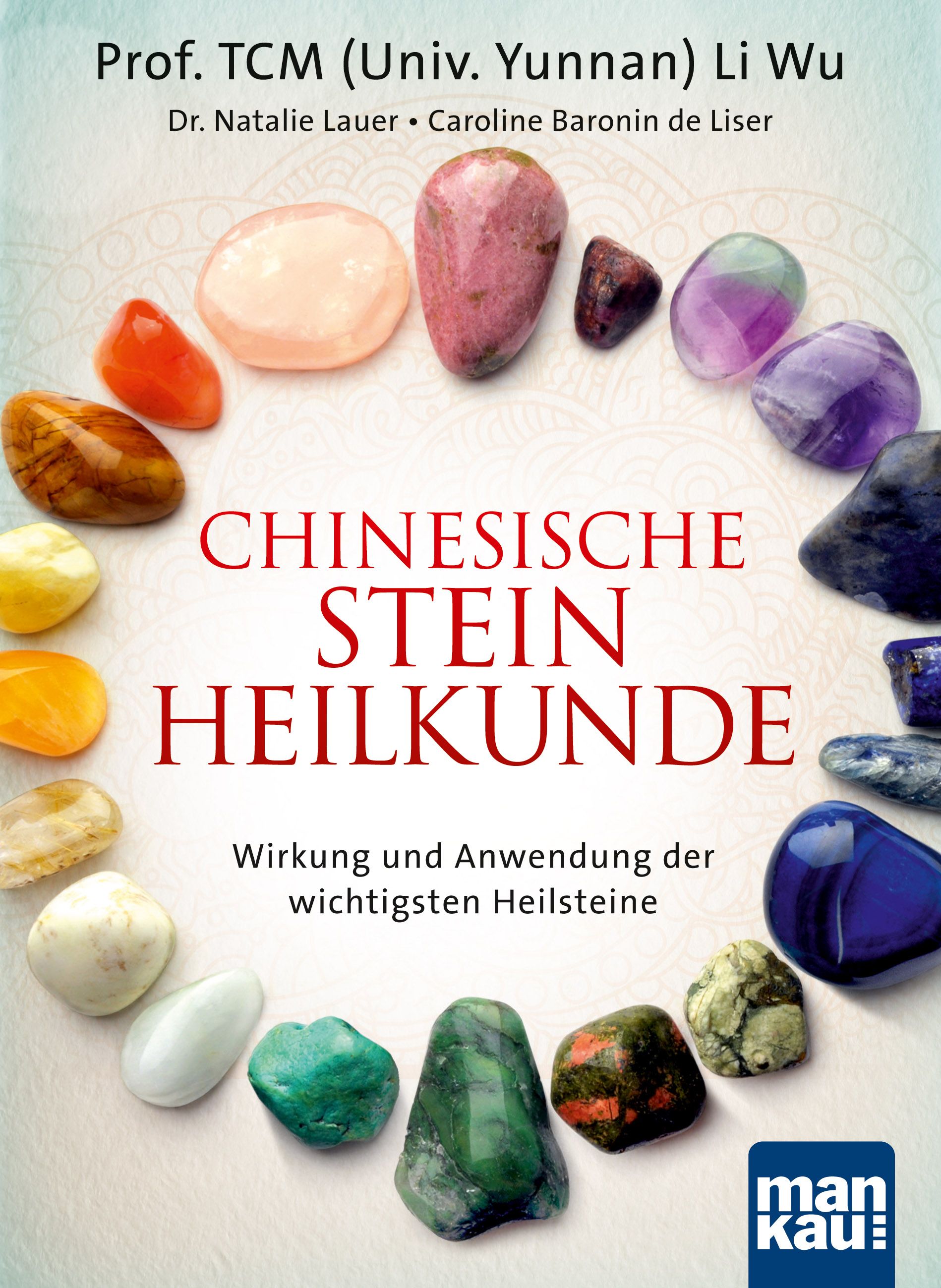 Buchcover mit farbigen Steinen. Titel: Chinesische Steinheilkunde. Autoren: Li Wu, Natalie Lauer, Caroline Baronin de Liser. Verlag: mankau.
