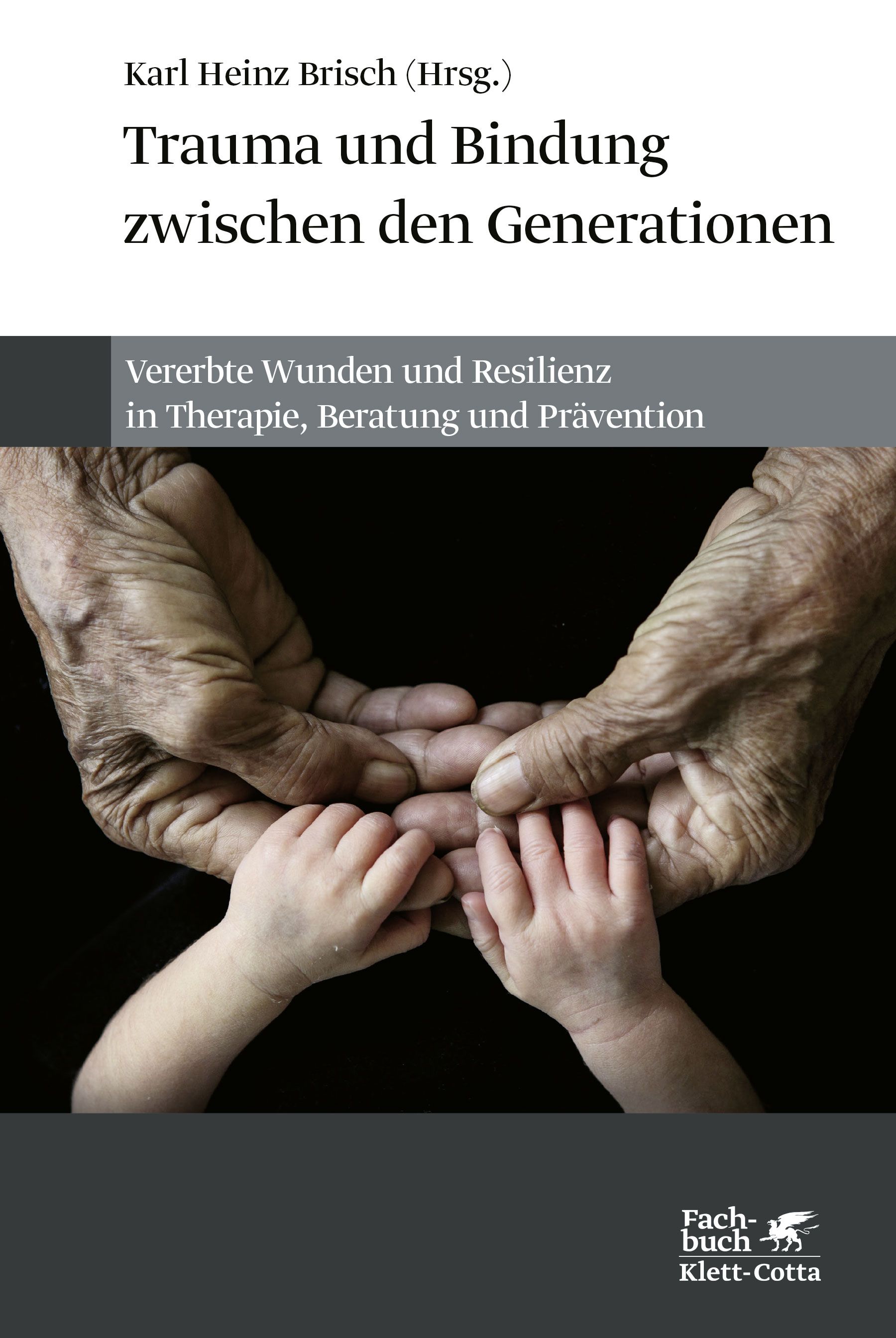 Buchcover. Titel: Trauma und Bindung zwischen den Generationen. Autor: Karl Heinz Brisch. Verlag Klett-Cotta. Hände halten Kinderhände.