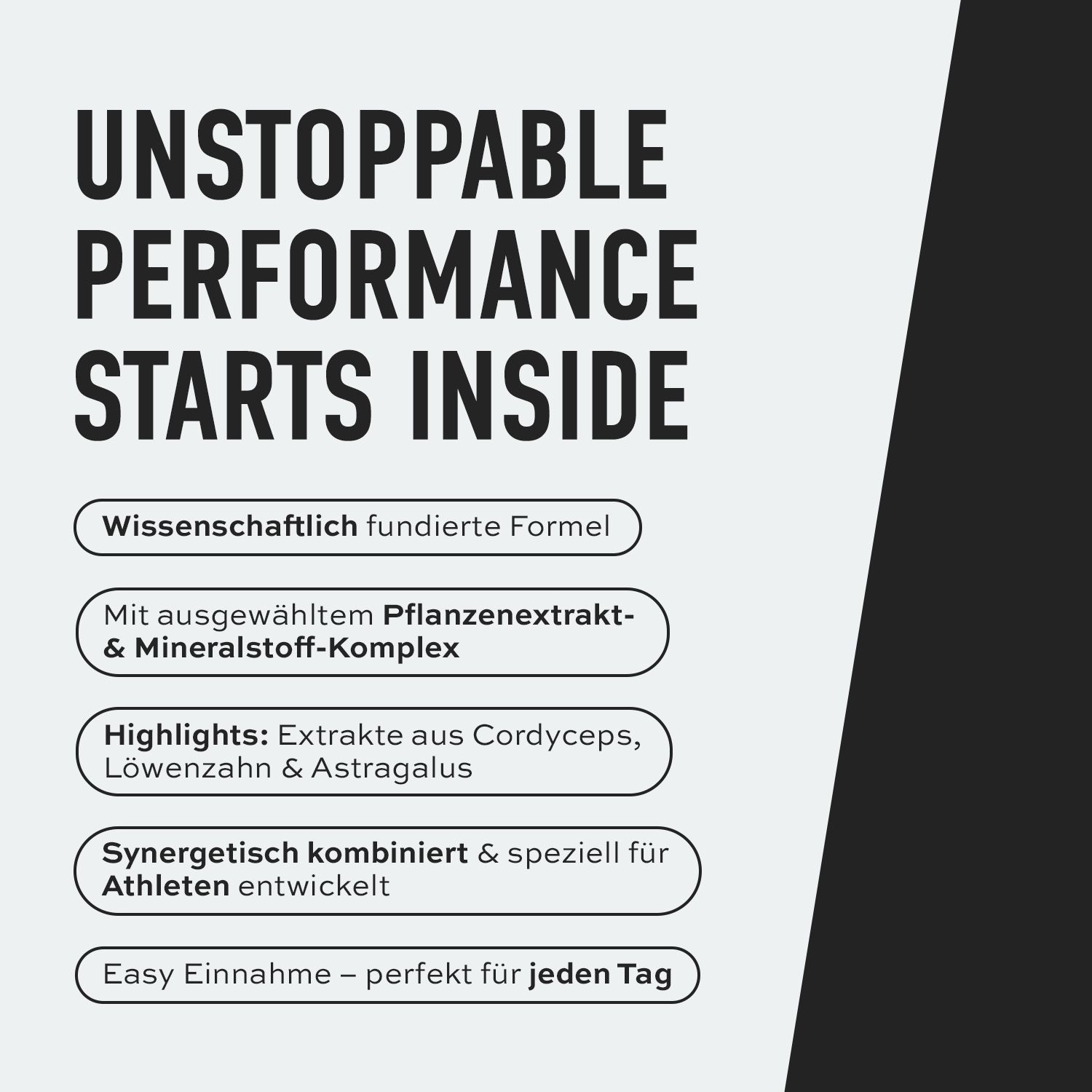 Text: UNSTOPPABLE PERFORMANCE STARTS INSIDE. Wissenschaftlich fundierte Formel. Mit Pflanzenextrakt-Komplex. Für Athleten entwickelt.