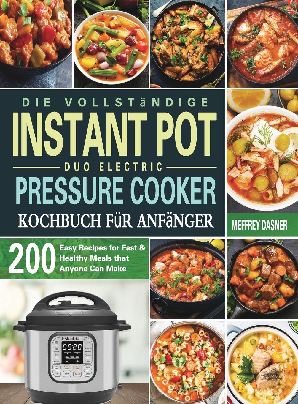 Die Vollständige Instant Pot Duo Electric Pressure Cooker Kochbuch für Anfänger 200 einfache Reze...