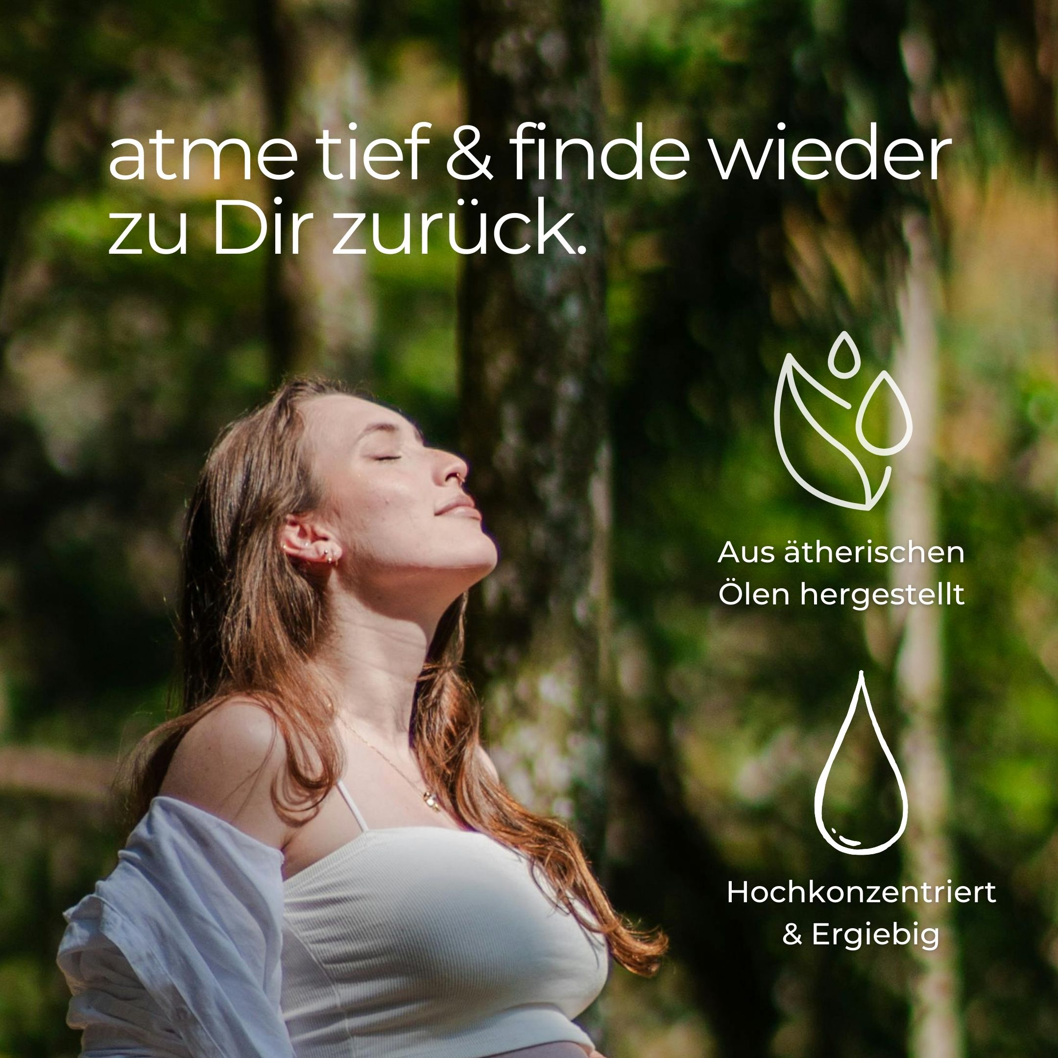 Frau im Wald, atmet tief ein. Text: Atme tief & finde wieder zu Dir zurück. Aus ätherischen Ölen hergestellt. Hochkonzentriert & Ergiebig.
