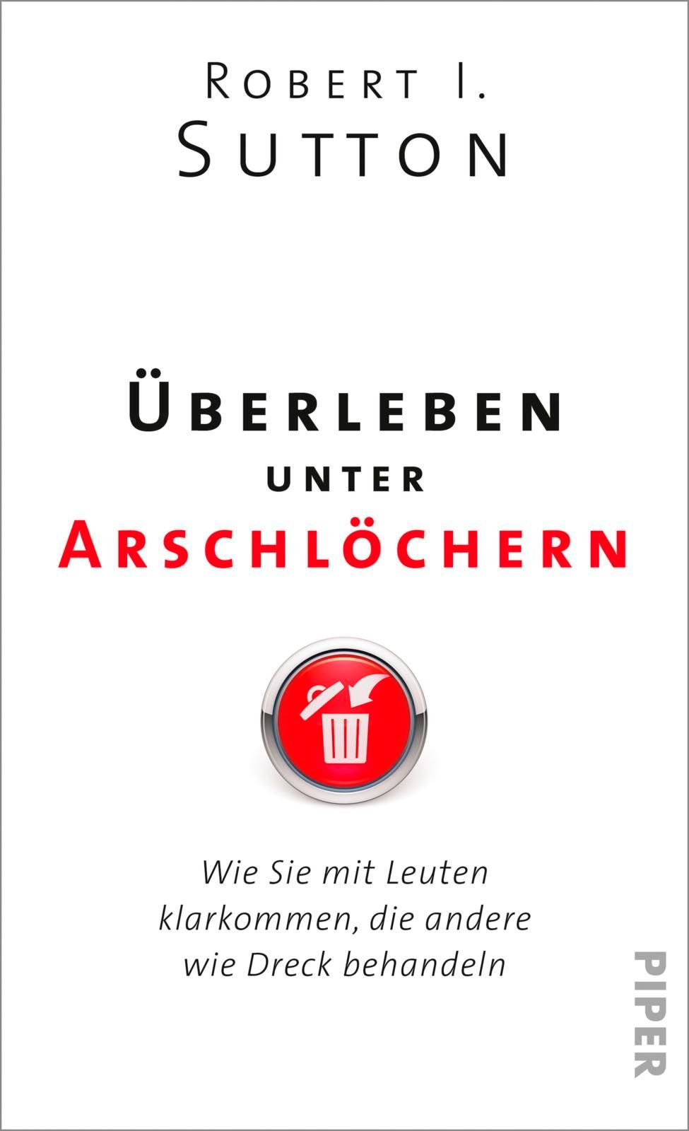 Buchcover mit Titel: Überleben unter Arschlöchern. Autor: Robert I. Sutton. Verlag: Piper. Roter Titeltext auf weißem Hintergrund.