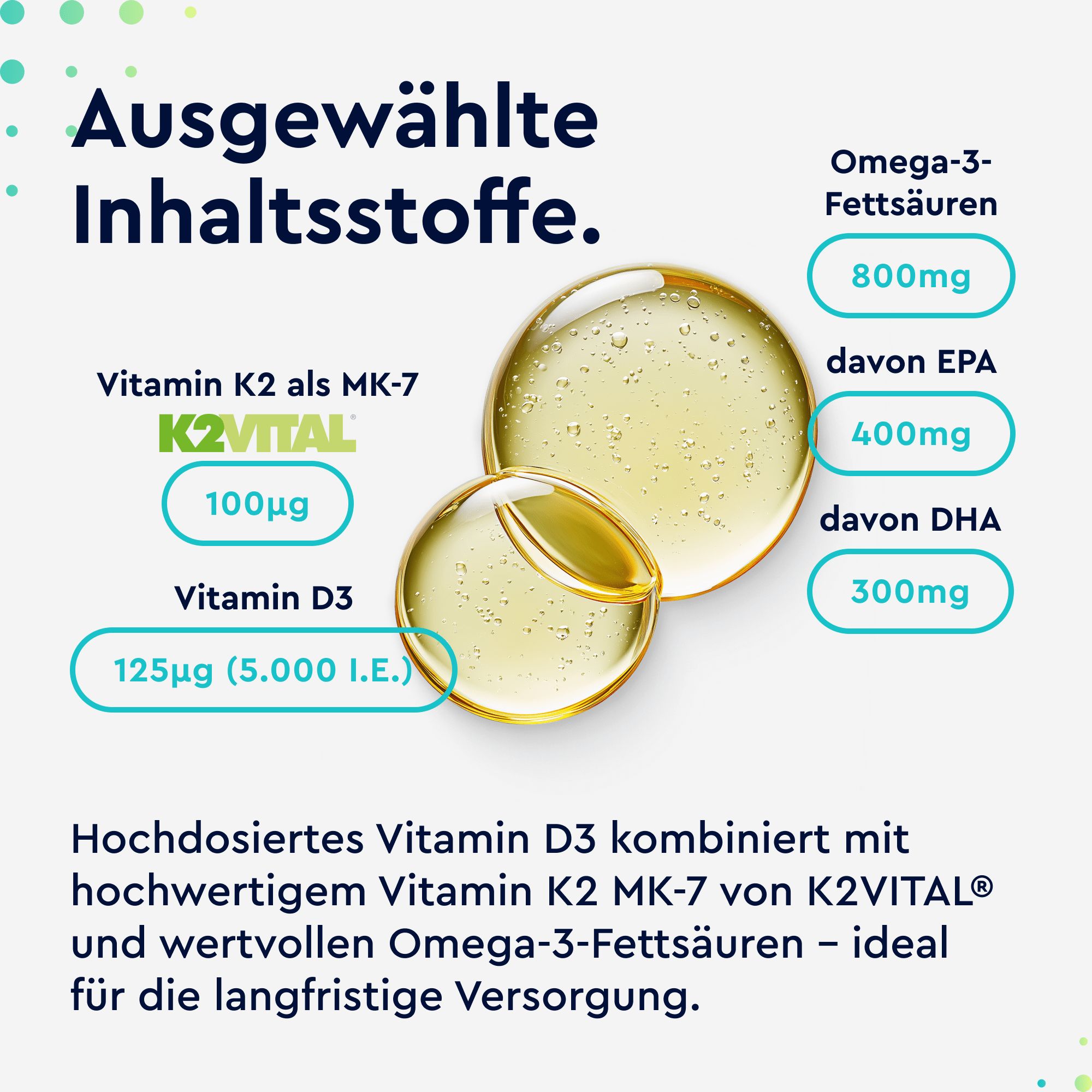 Ausgewählte Inhaltsstoffe: Vitamin K2 MK-7, Vitamin D3, Omega-3-Fettsäuren mit EPA und DHA.