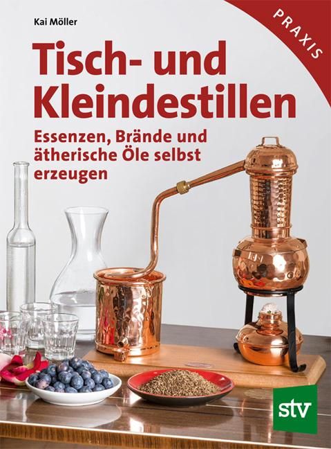Tisch- und Kleindestillen Essenzen, Brände & ätherische Öle selbst erzeugen