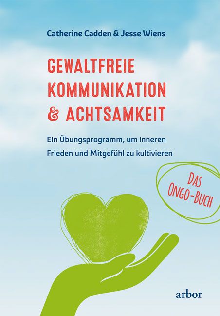 Buchcover mit Titel: Gewaltfreie Kommunikation & Achtsamkeit. Autoren: Catherine Cadden & Jesse Wiens. Grünes Herz in Hand, Schriftzug: Das Ongo-Buch.