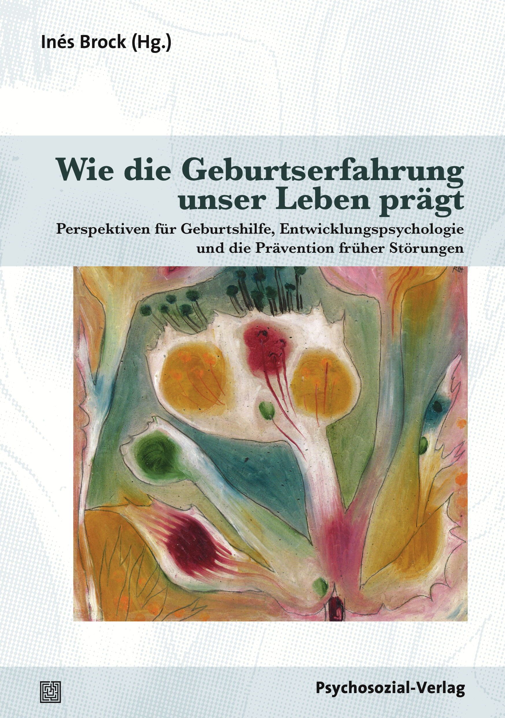 Buchcover mit Titel: Wie die Geburtserfahrung unser Leben prägt. Autor: Inés Brock (Hg.). Verlag: Psychosozial-Verlag. Abstraktes farbiges Design.