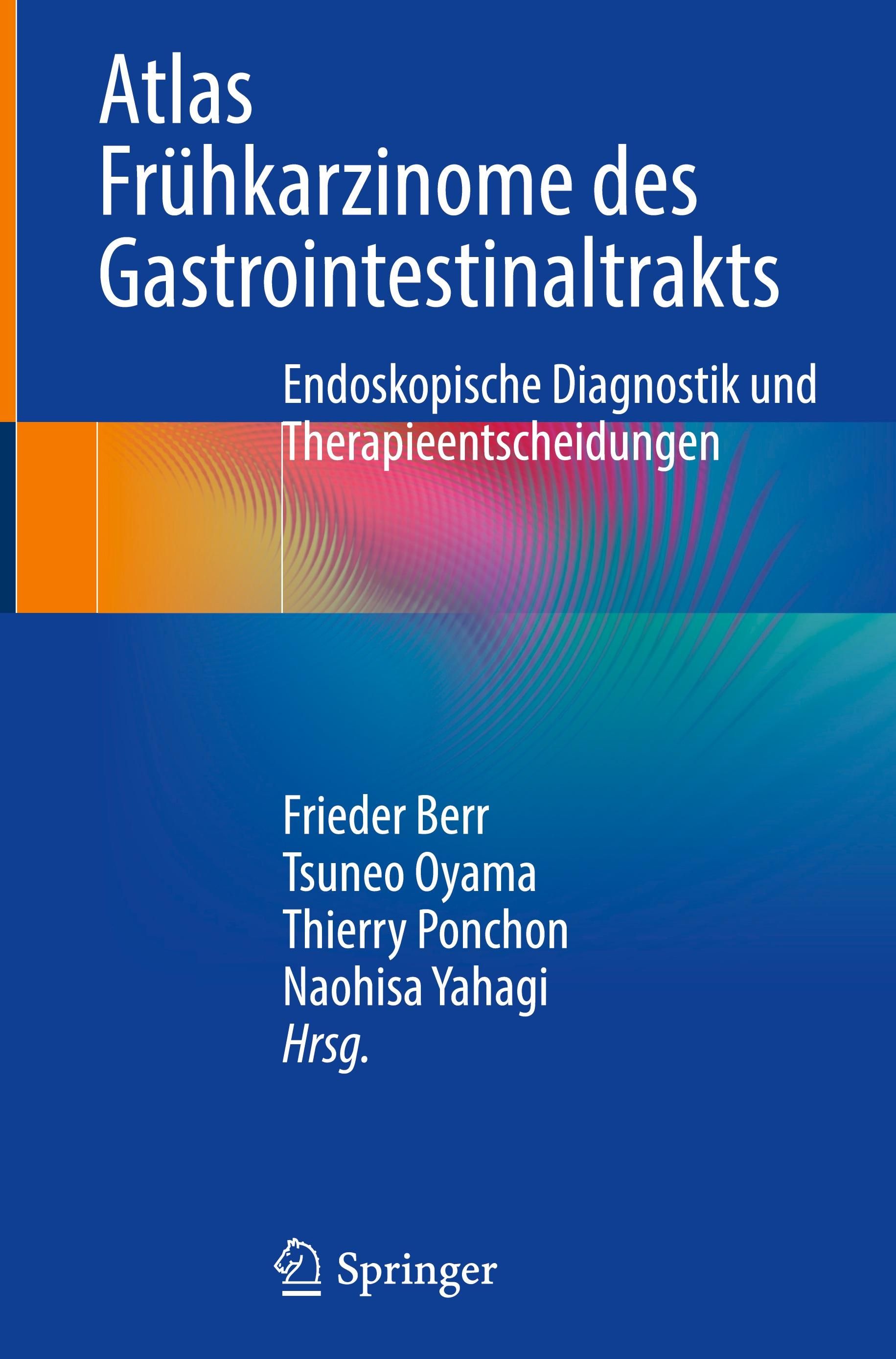 Atlas Frühkarzinome des Gastrointestinaltrakts Endoskopische Diagnostik und Therapieentscheidungen