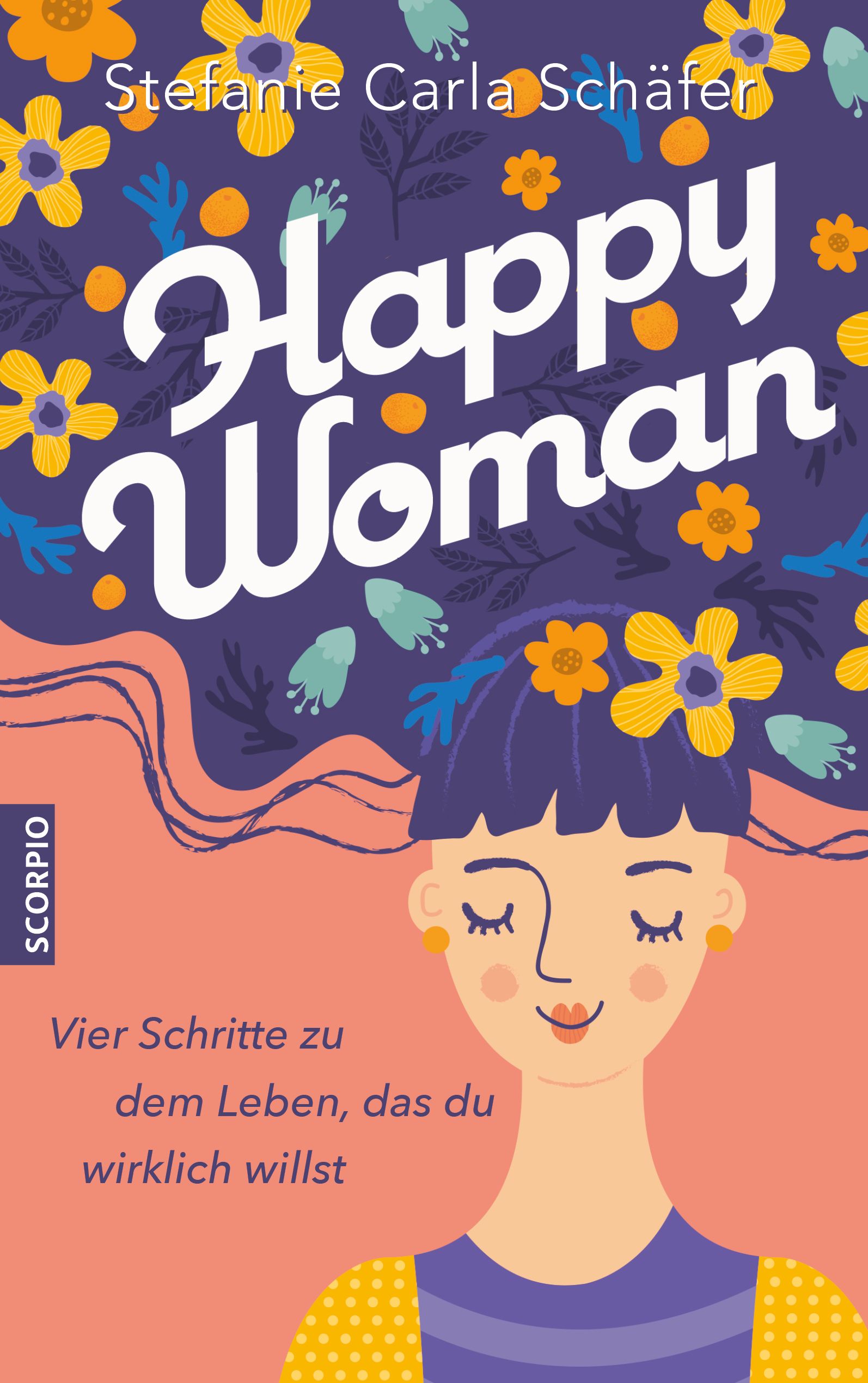 Buchcover mit Illustration einer Frau mit Blumen im Haar. Titel: Happy Woman. Autor: Stefanie Carla Schäfer. Verlag: Scorpio. Text: Vier Schritte...
