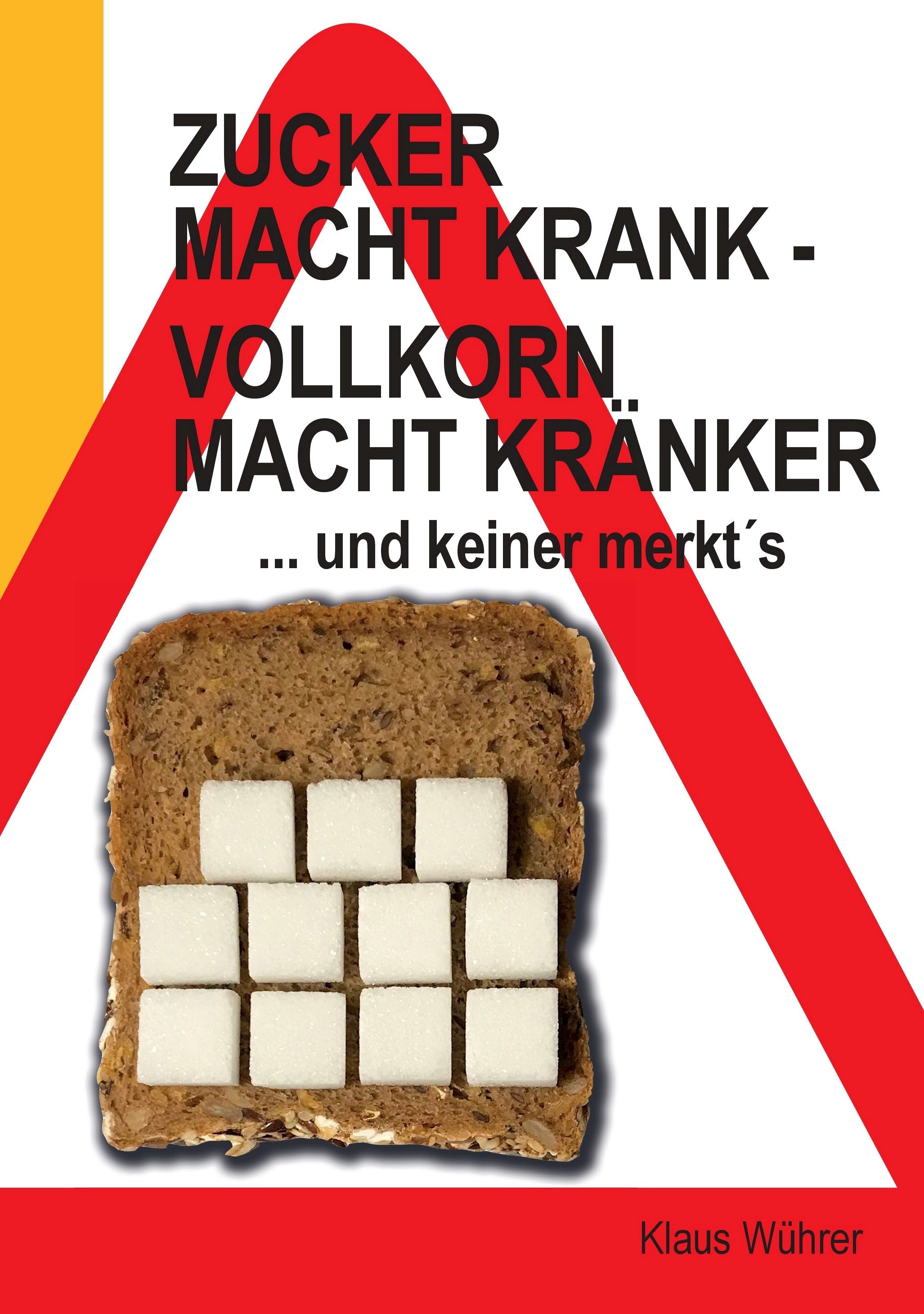 Buchcover: Titel "Zucker macht krank - Vollkorn macht kränker". Brot mit Zuckerwürfeln, rotes Dreieck.