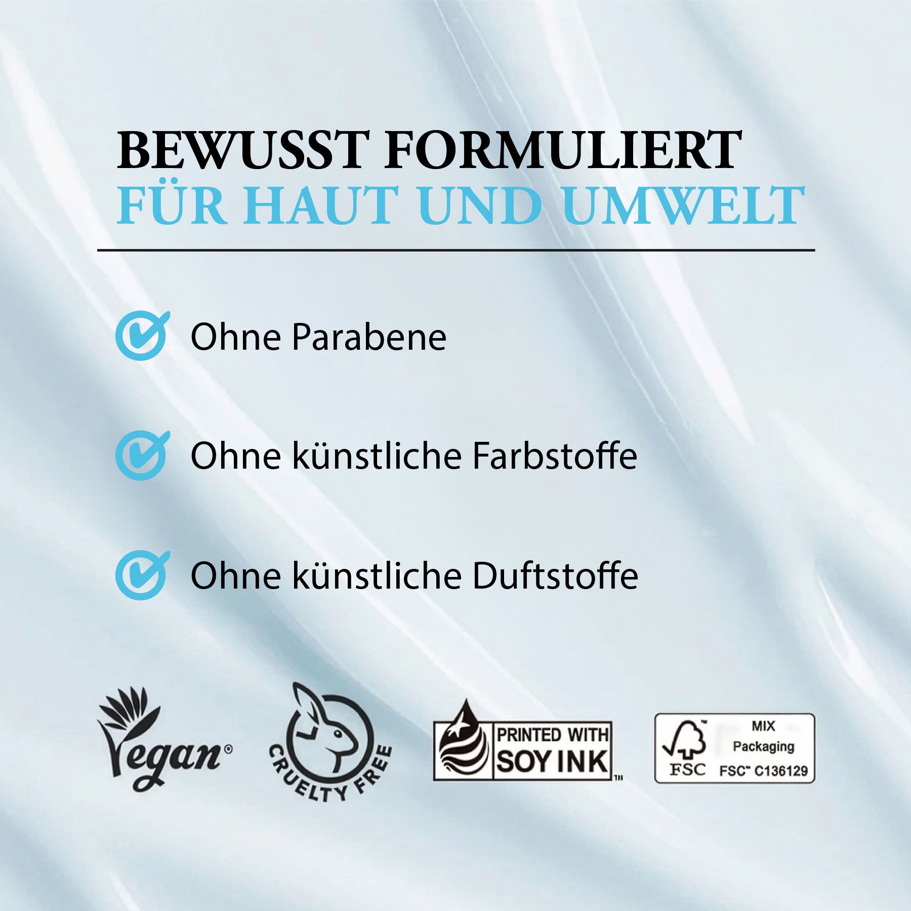 Text: Bewusst formuliert für Haut und Umwelt. Ohne Parabene, künstliche Farbstoffe, künstliche Duftstoffe. Vegan.