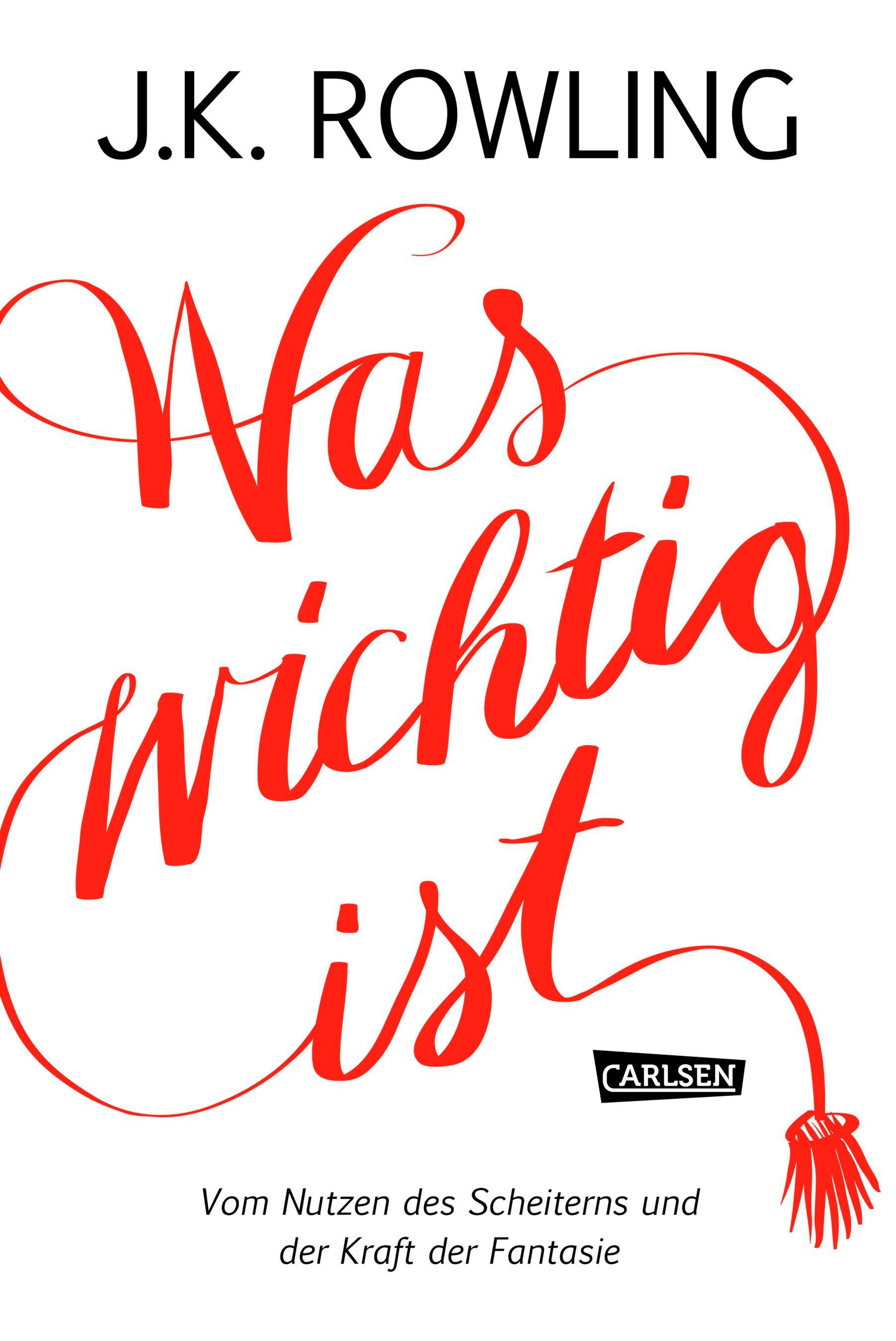 Buchcover mit roter Schrift: J.K. Rowling, Titel 'Was wichtig ist'. Verlag Carlsen. Untertitel: Vom Nutzen des Scheiterns und der Kraft der Fantasie.