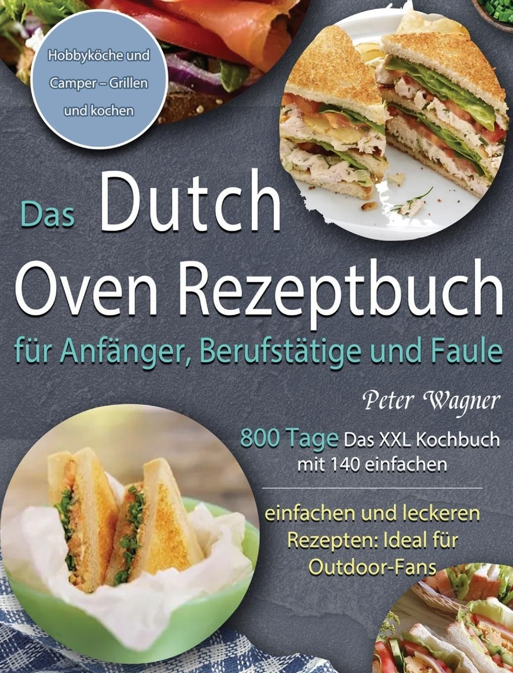 Das Dutch Oven Rezeptbuch für Anfänger, Berufstätige und Faule 800 Tage Das XXL Kochbuch mit 140 ...