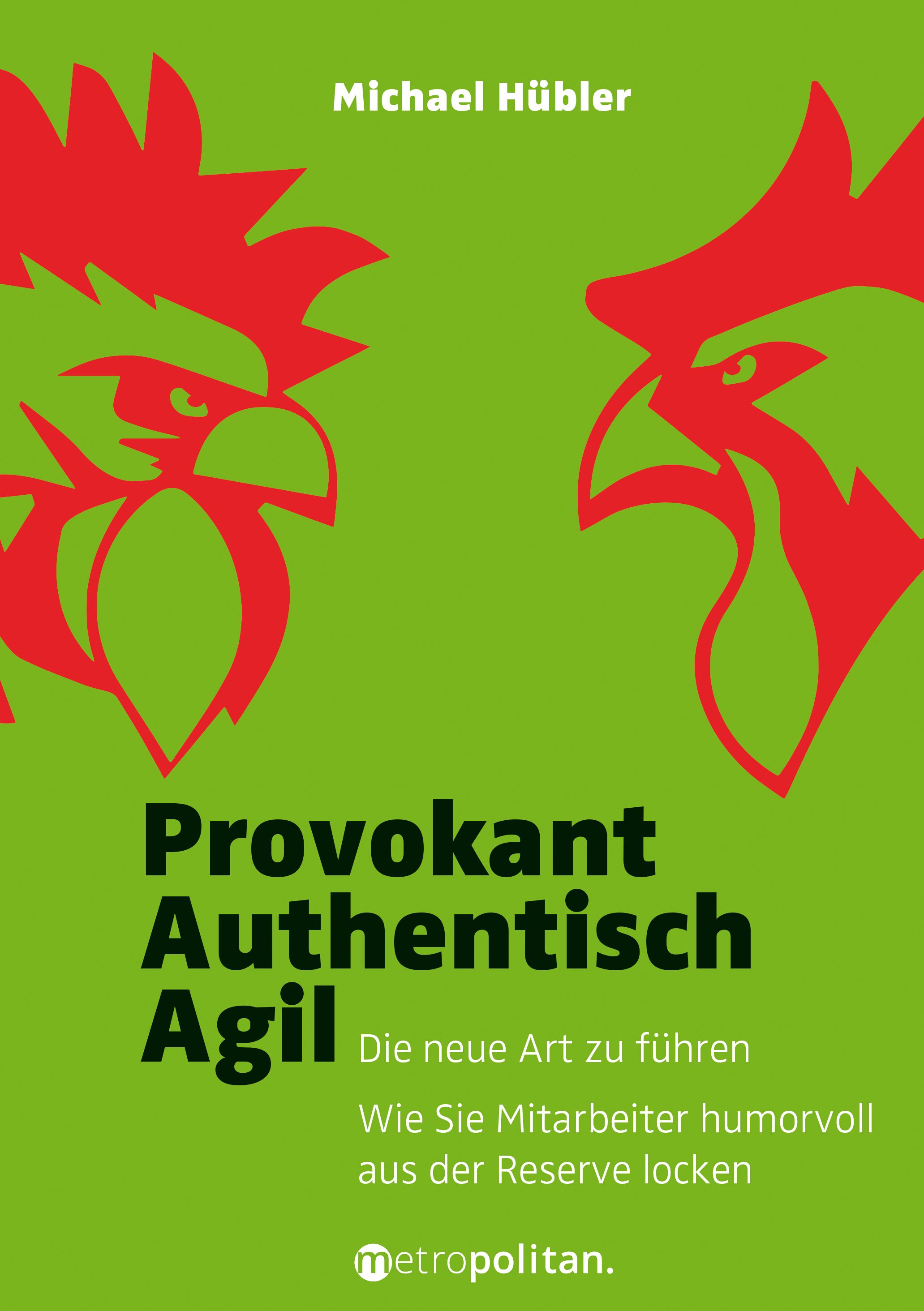 Buchcover mit grünem Hintergrund und roten Hahn-Illustrationen. Titel: Provokant Authentisch Agil. Autor: Michael Hübler. Verlag: metropolitan.