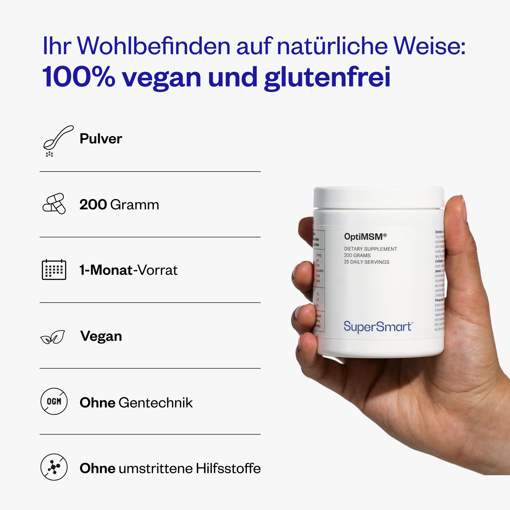 Hand hält weißen Behälter mit OptiMSM®. 200 Gramm, 1-Monats-Vorrat. Vegan, ohne Gentechnik, ohne umstrittene Hilfsstoffe. SuperSmart-Logo.