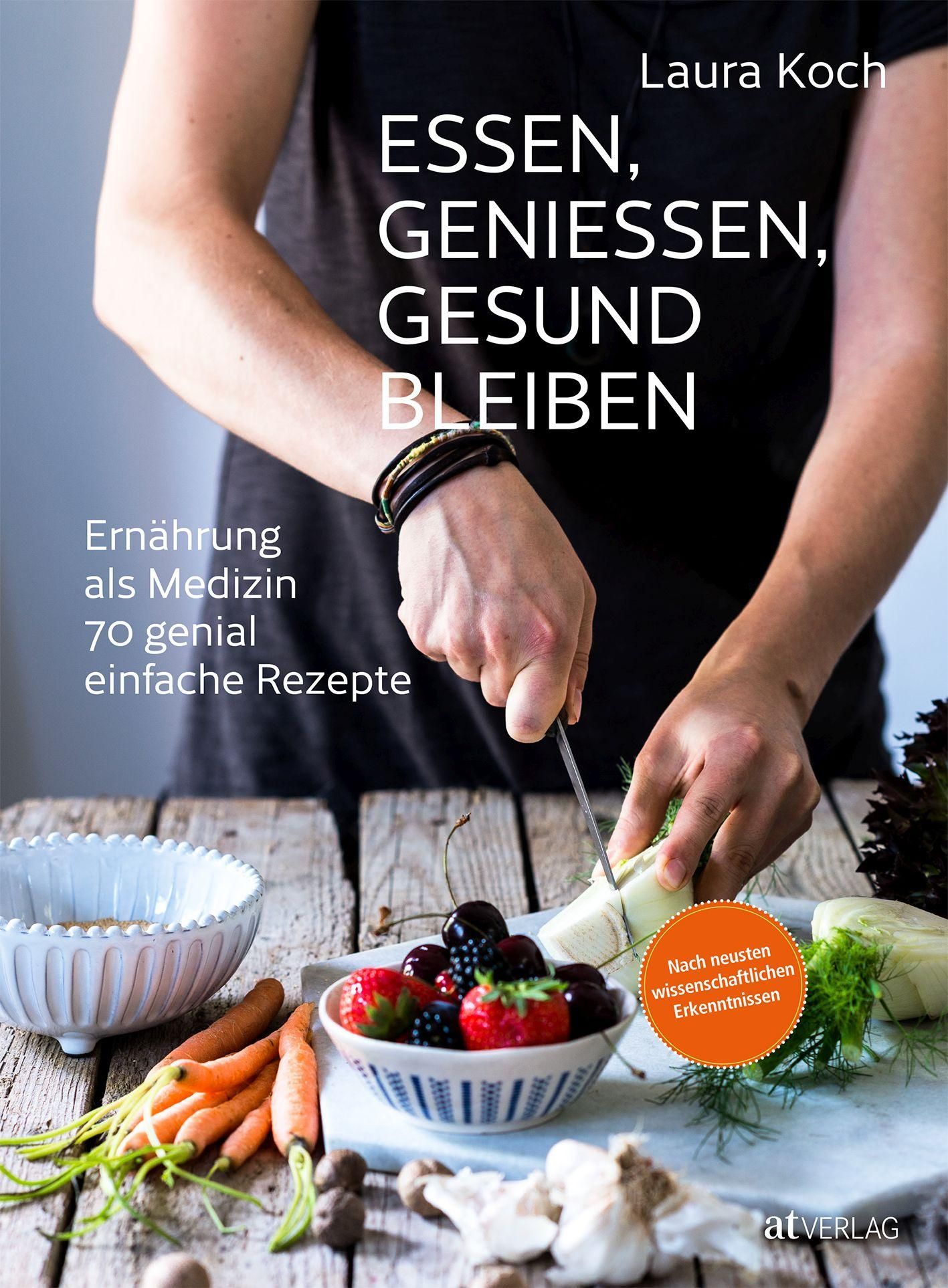 Buchcover mit Titel: Essen, Geniessen, Gesund Bleiben. Autorin: Laura Koch. Untertitel: Ernährung als Medizin, 70 einfache Rezepte.