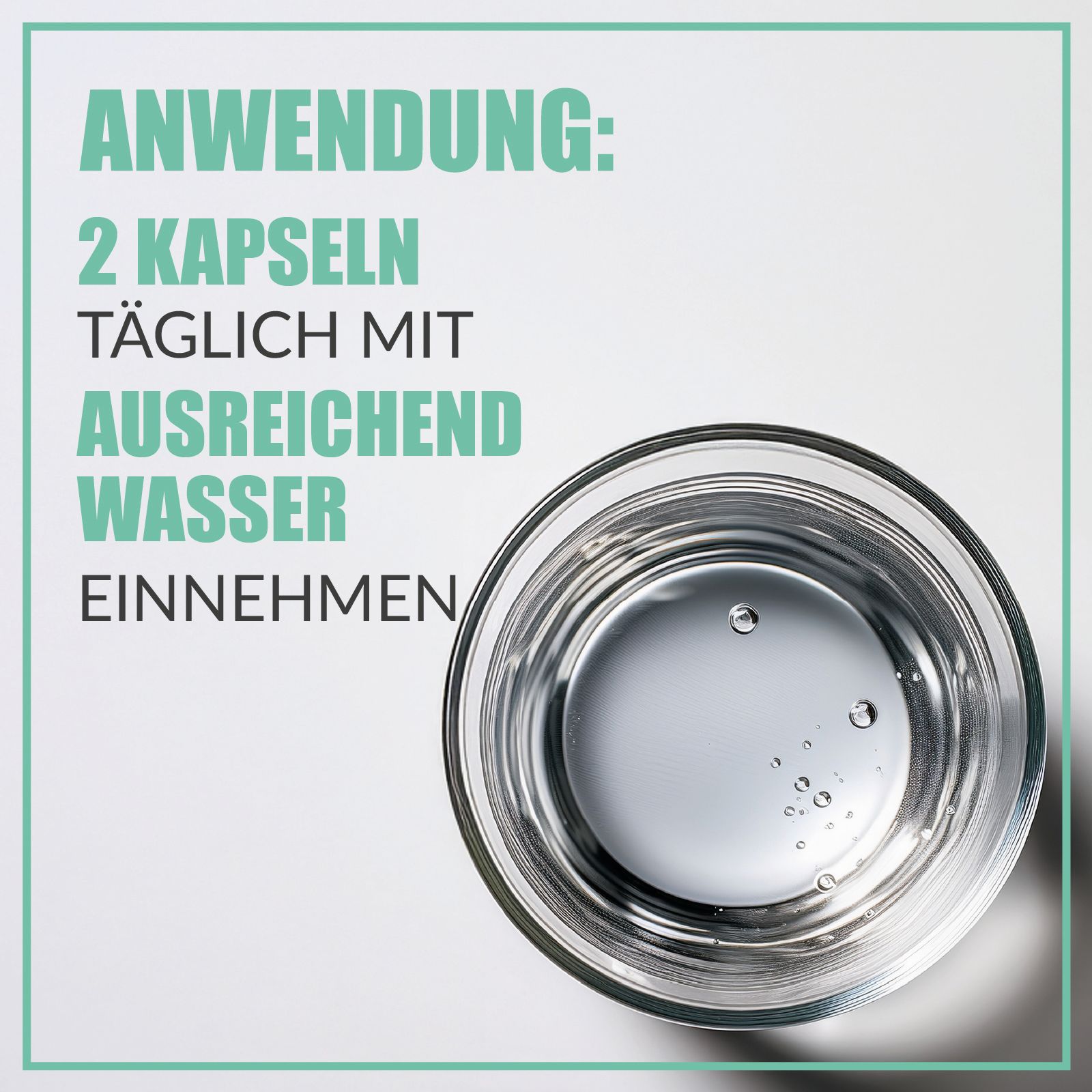Glas mit Wasser. Text: Anwendung: 2 Kapseln täglich mit ausreichend Wasser einnehmen.