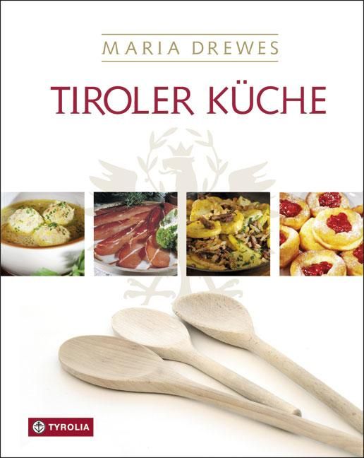Tiroler Küche Das Standardkochbuch der Tiroler Küche mit 485 Rezepten und einer kleinen Kulturges...