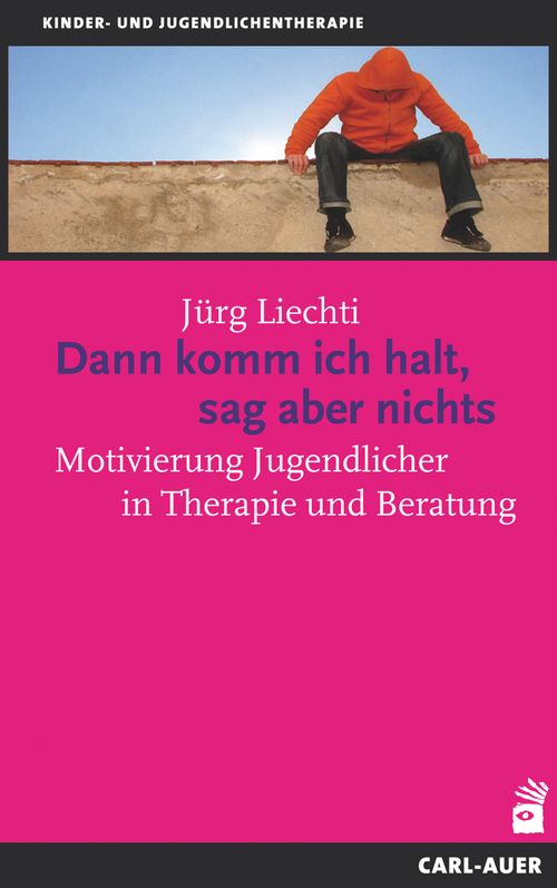Buchcover mit Titel: Dann komm ich halt, sag aber nichts. Autor: Jürg Liechti. Motivierung Jugendlicher in Therapie und Beratung. Verlag Carl-Auer.