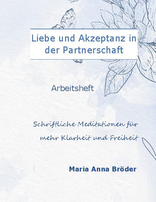 Buchcover mit Titel: Liebe und Akzeptanz in der Partnerschaft. Autorin: Maria Anna Bröder. Arbeitsheft mit Meditationen.