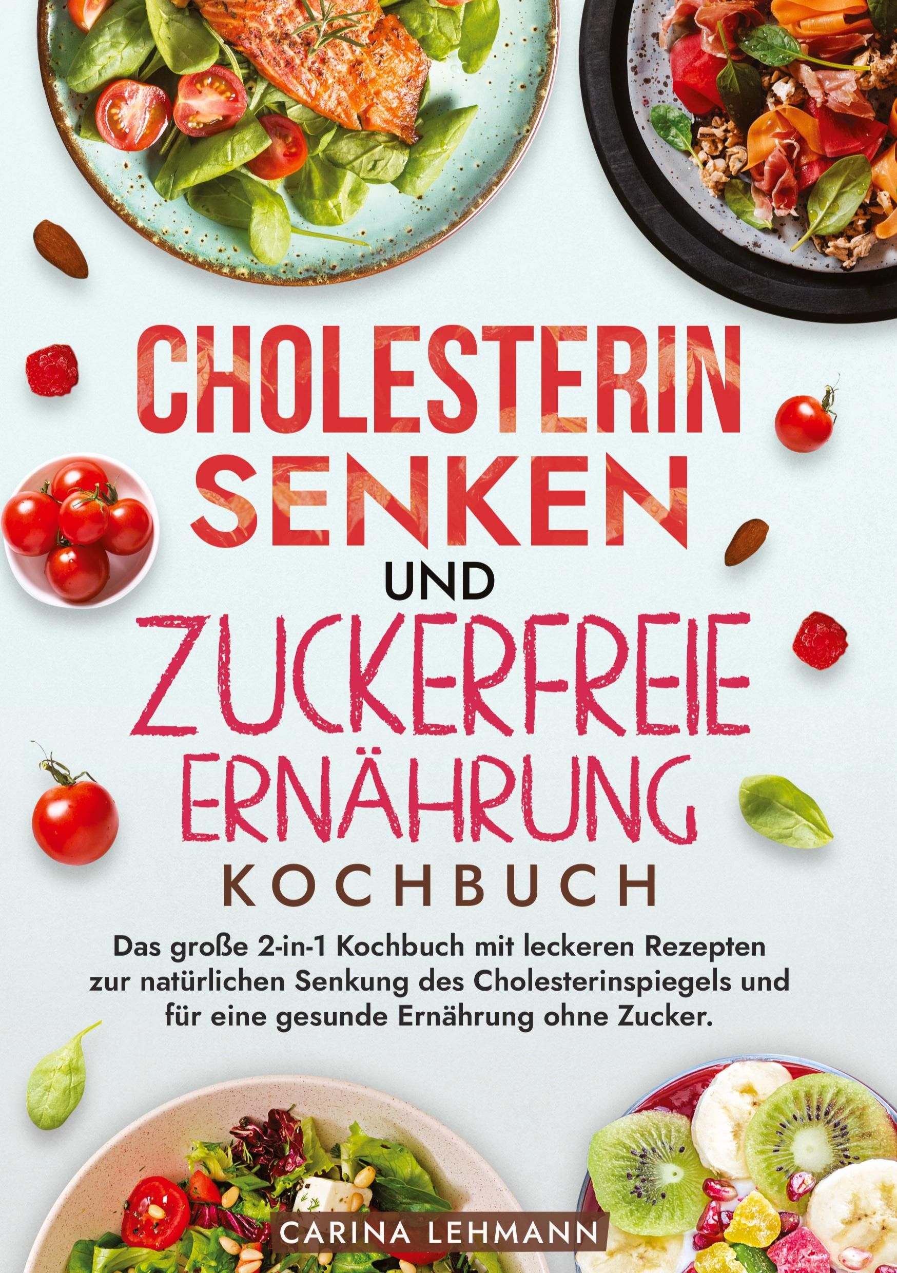 Cholesterin Senken und Zuckerfreie Ernährung Kochbuch Das große 2-in-1 Kochbuch mit leckeren Reze...