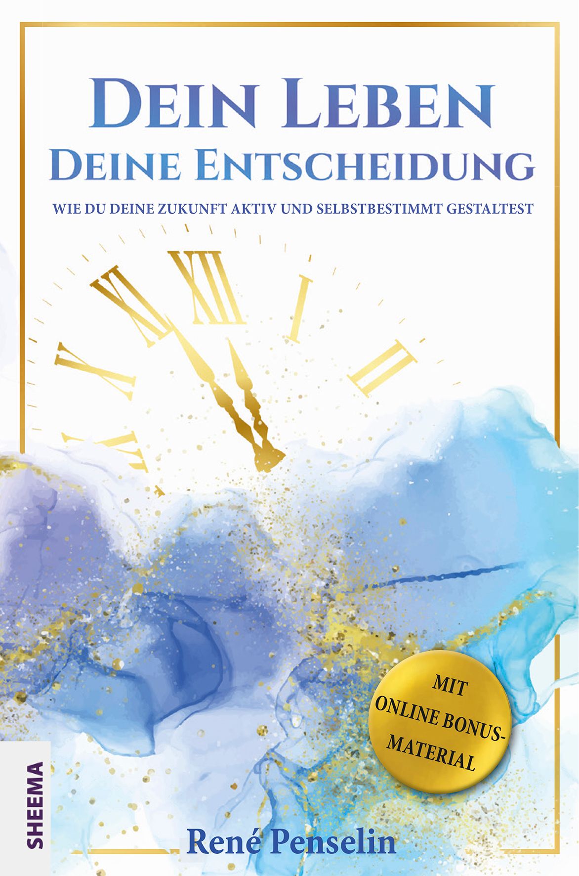 Buchcover mit Titel "Dein Leben – Deine Entscheidung". Goldene Uhr, blaue und goldene Farbkleckse. Autor: René Penselin. Verlag: Sheema.
