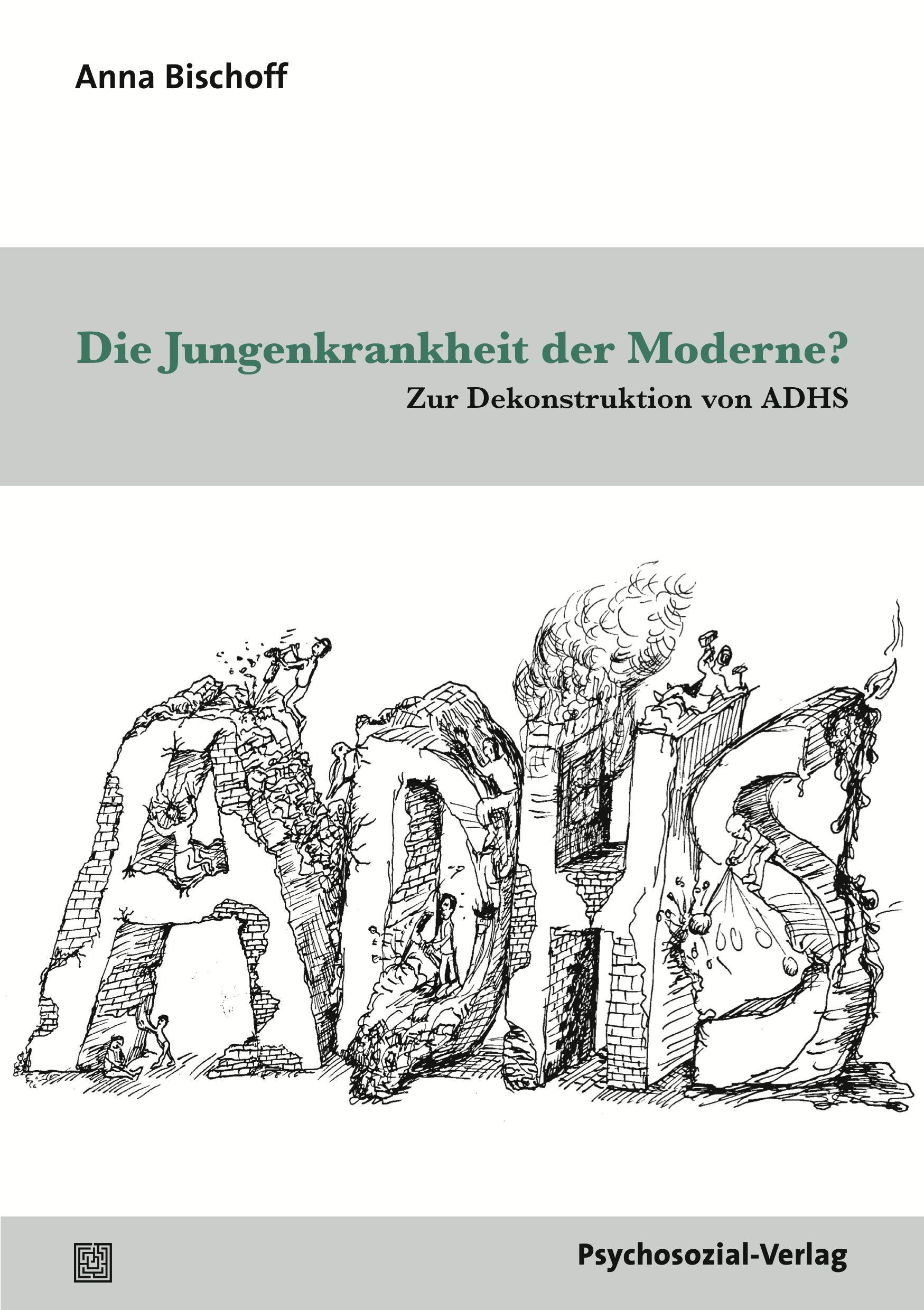 Buchcover: "Die Jungenkrankheit der Moderne?" von Anna Bischoff. Titel in Grün, darunter "Zur Dekonstruktion von ADHS". Verlag: Psychosozial-Verlag.