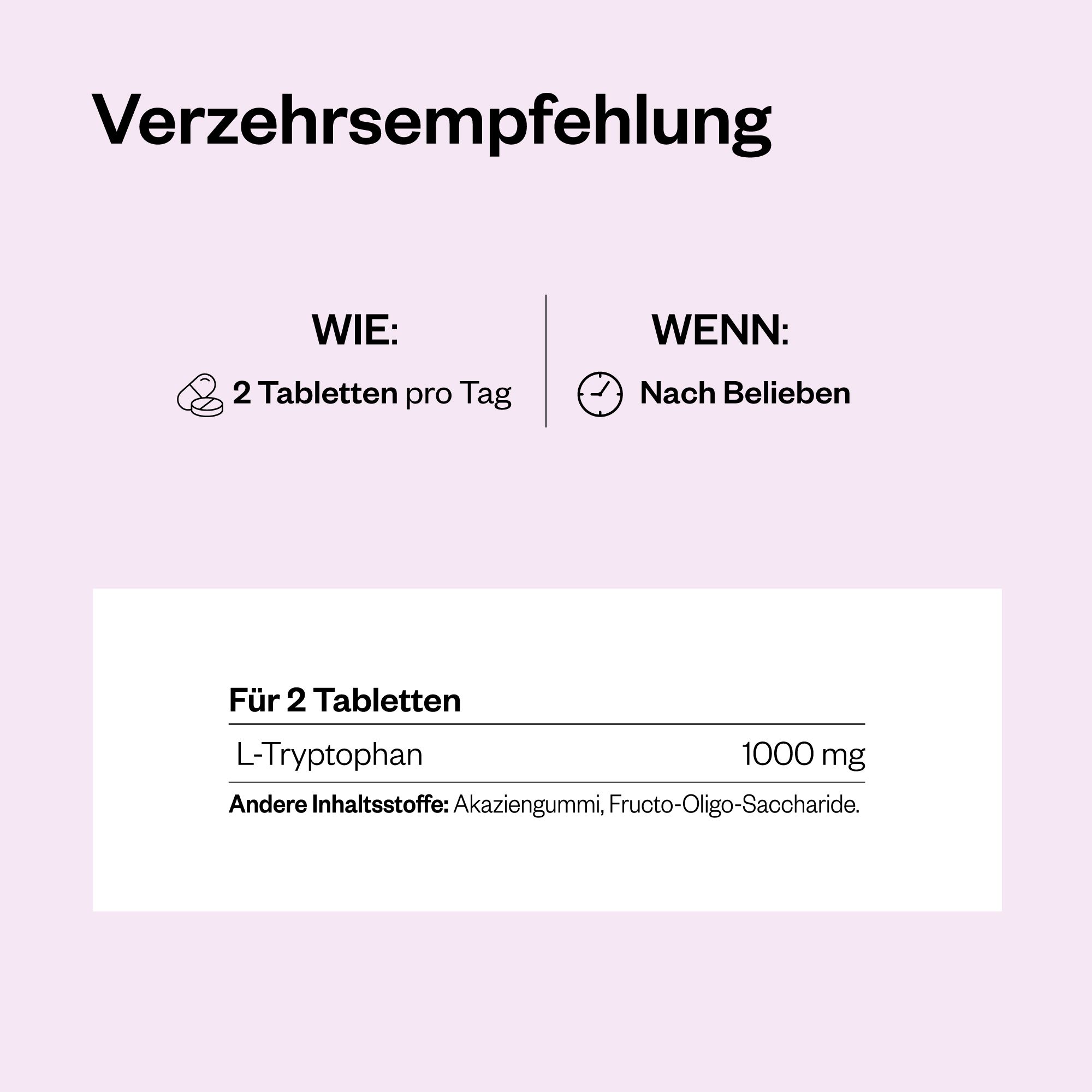 Verzehrsempfehlung: 2 Tabletten pro Tag. L-Tryptophan 1000 mg. Andere Inhaltsstoffe: Akaziengummi, Fructo-Oligo-Saccharide.