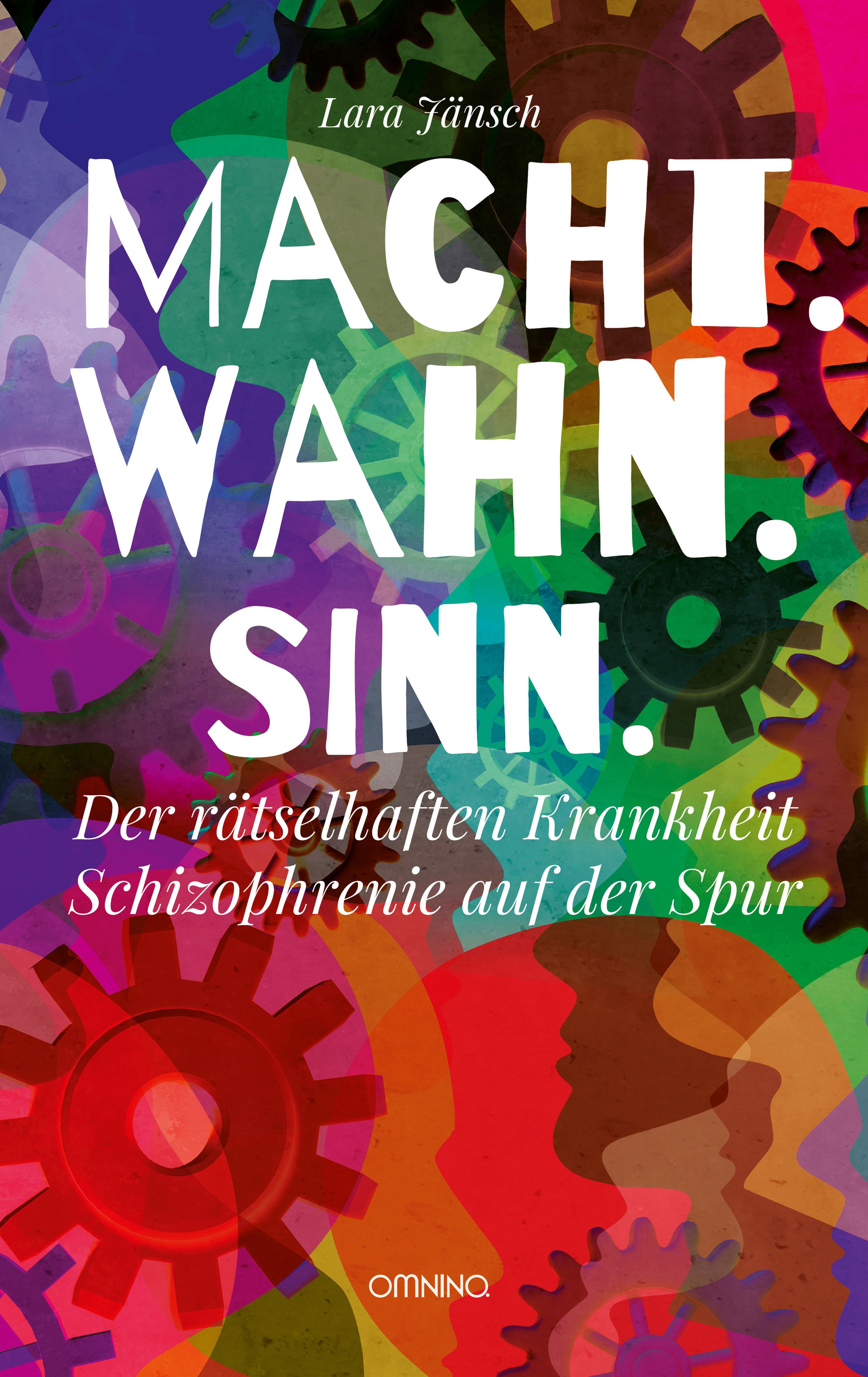 Buchcover mit Titel MACHT.WAHN.SINN. Autorin: Lara Jänsch. Untertitel: Der rätselhaften Krankheit Schizophrenie auf der Spur. Verlag: OMNINO.