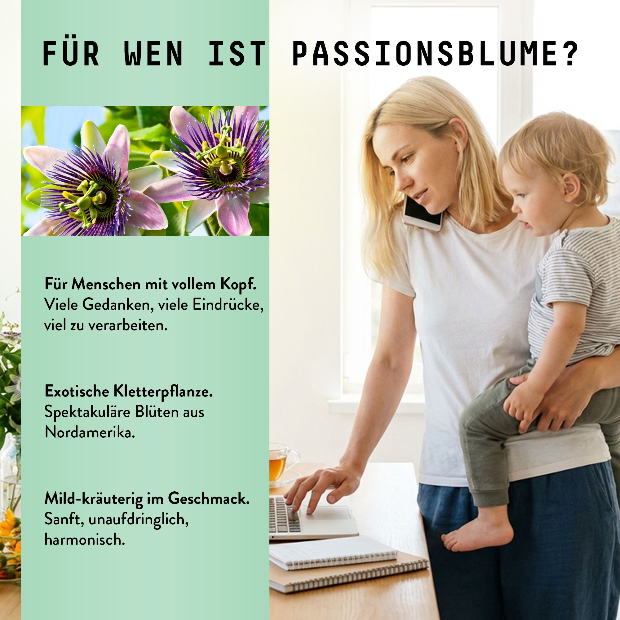 Frau mit Kind am Telefon. Text: Für wen ist Passionsblume? Exotische Kletterpflanze. Mild-kräuterig im Geschmack.