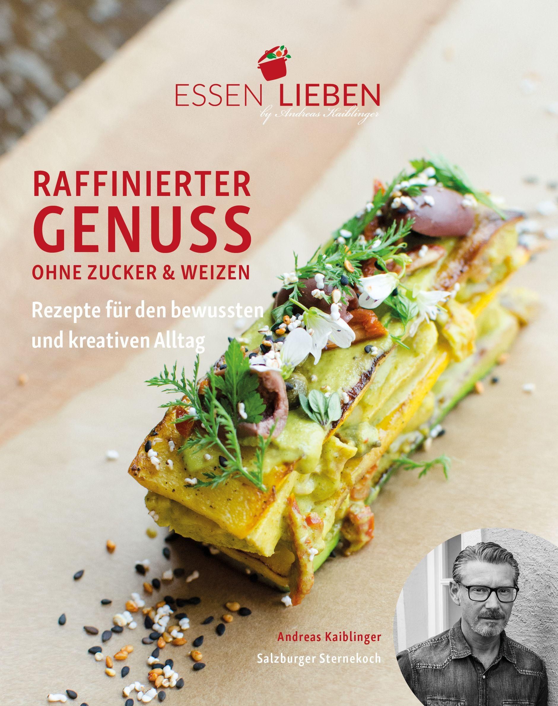 Essen Lieben - Raffinierter Genuss ohne Zucker und Weizen Rezepte für den bewussten und kreativen...