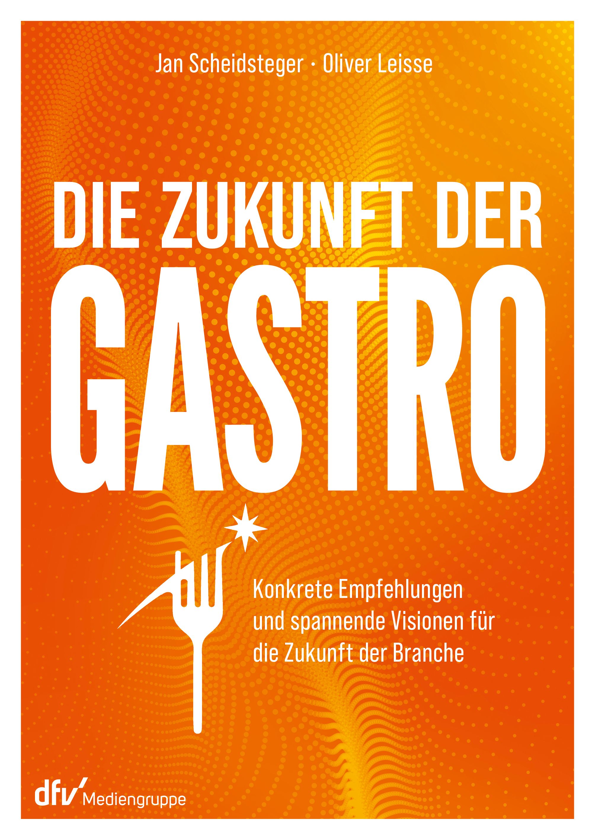 Die Zukunft der Gastro Konkrete Empfehlungen und spannende Visionen für die Zukunft der Branche