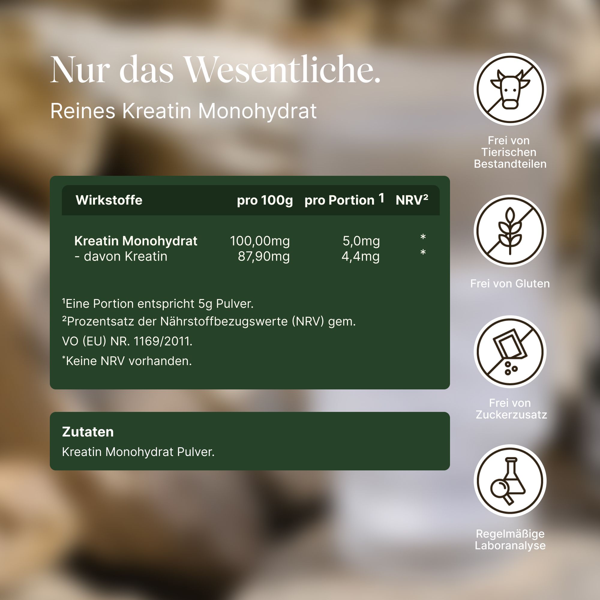 Text: Nur das Wesentliche. Reines Kreatin Monohydrat. Wirkstoffe: Kreatin Monohydrat, davon Kreatin. Frei von tierischen Bestandteilen, Gluten, Zuckerzusatz.
