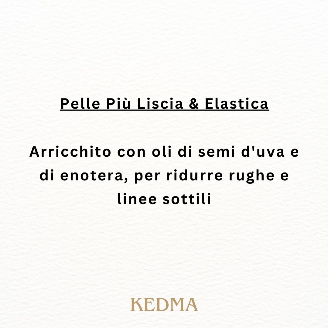 Testo: Pelle Più Liscia & Elastica. Arricchito con oli di semi d'uva e di enotera, per ridurre rughe e linee sottili. Logo Kedma.