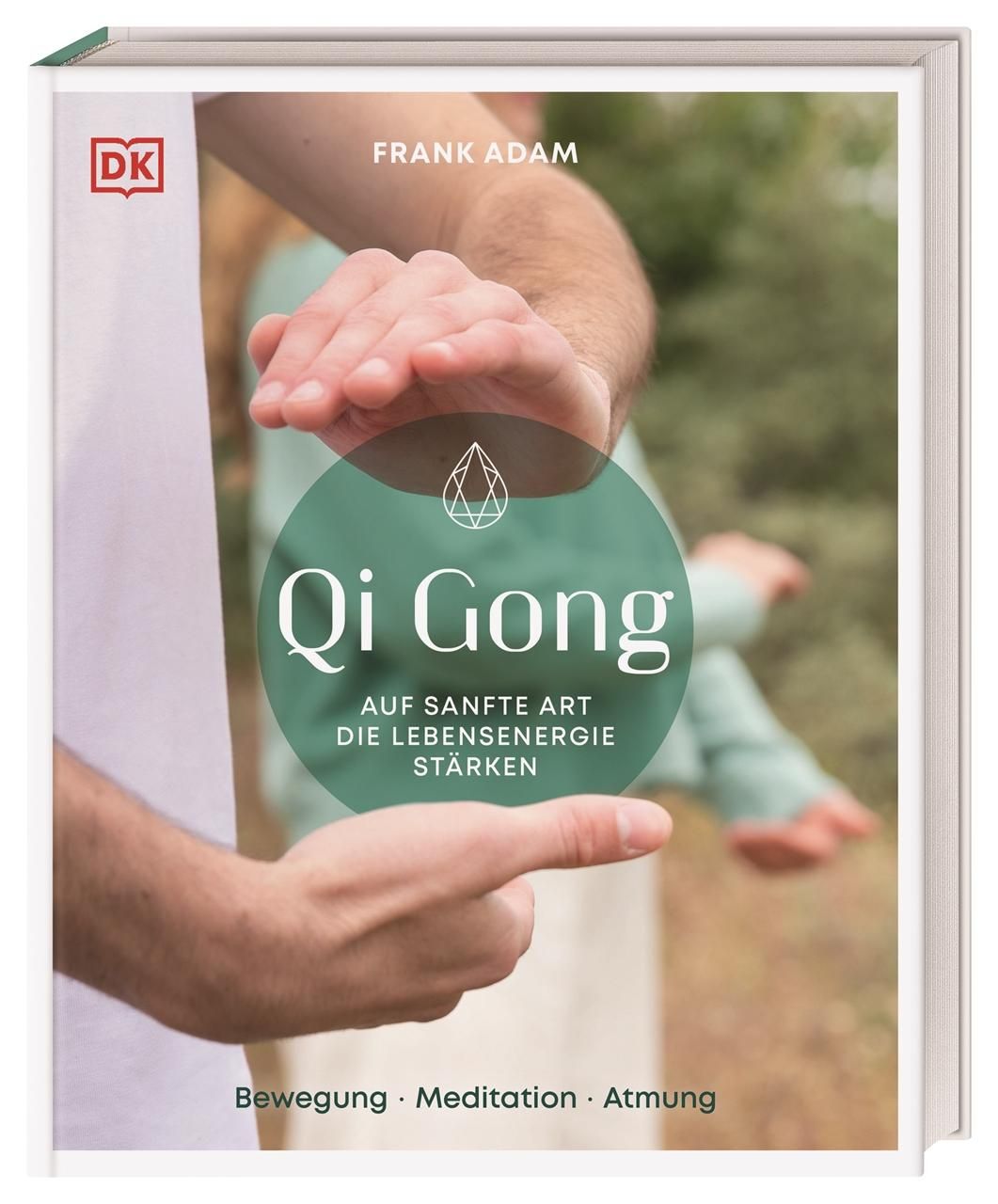 Qi Gong Auf sanfte Art die Lebensenergie stärken. Bewegung, Meditation, Atmung