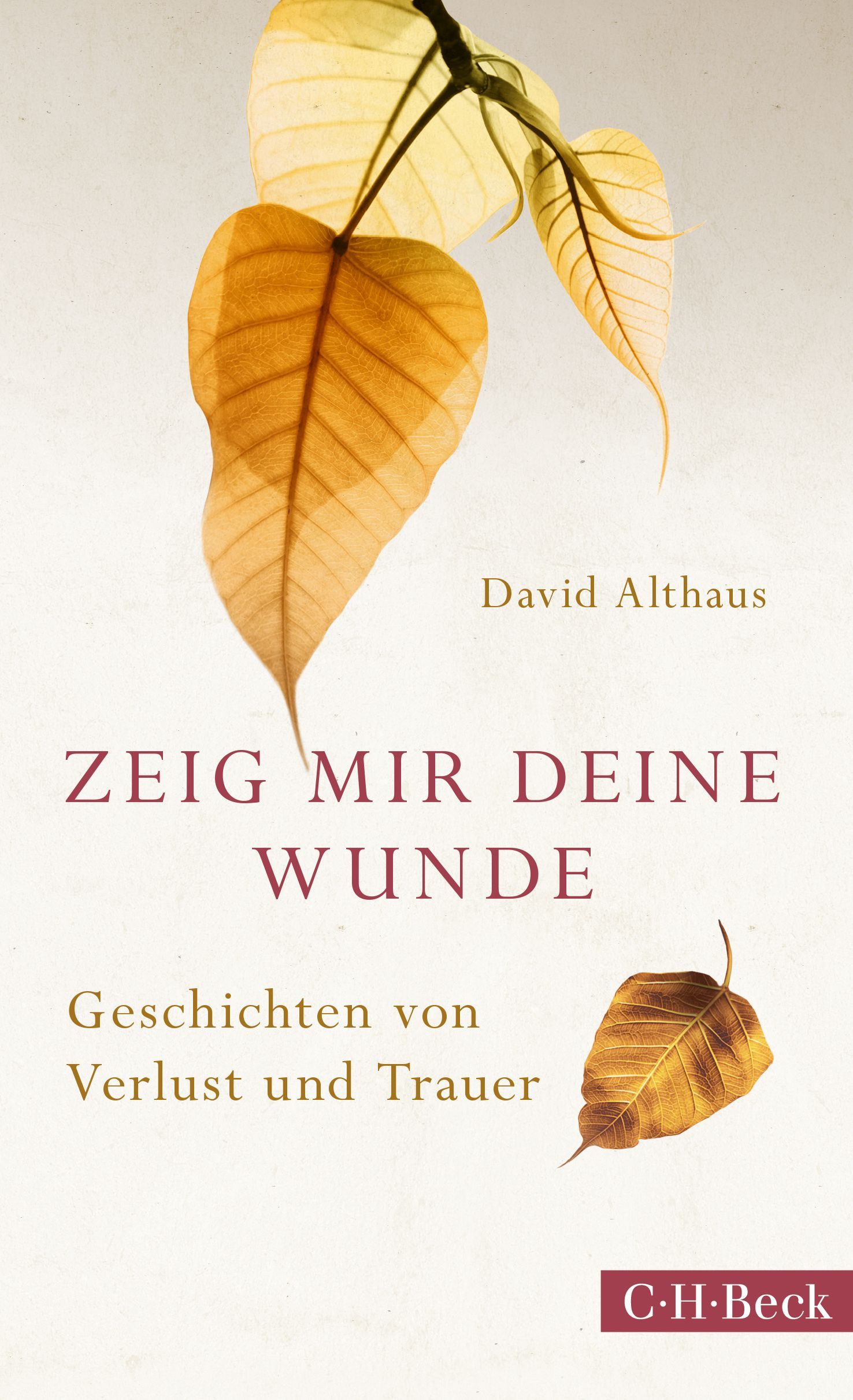 Buchcover mit Blättern. Titel: Zeig mir deine Wunde. Autor: David Althaus. Verlag: C.H.Beck. Untertitel: Geschichten von Verlust und Trauer.