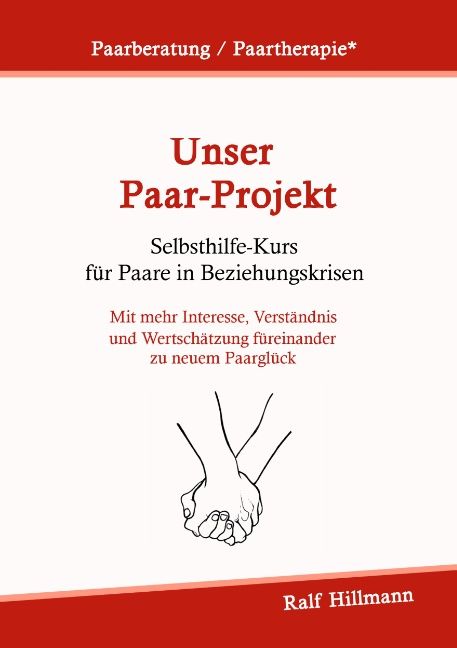 Buchcover: "Unser Paar-Projekt". Titel in Rot. Untertitel: Selbsthilfe-Kurs für Paare in Beziehungskrisen. Hände halten sich. Autor: Ralf Hillmann.