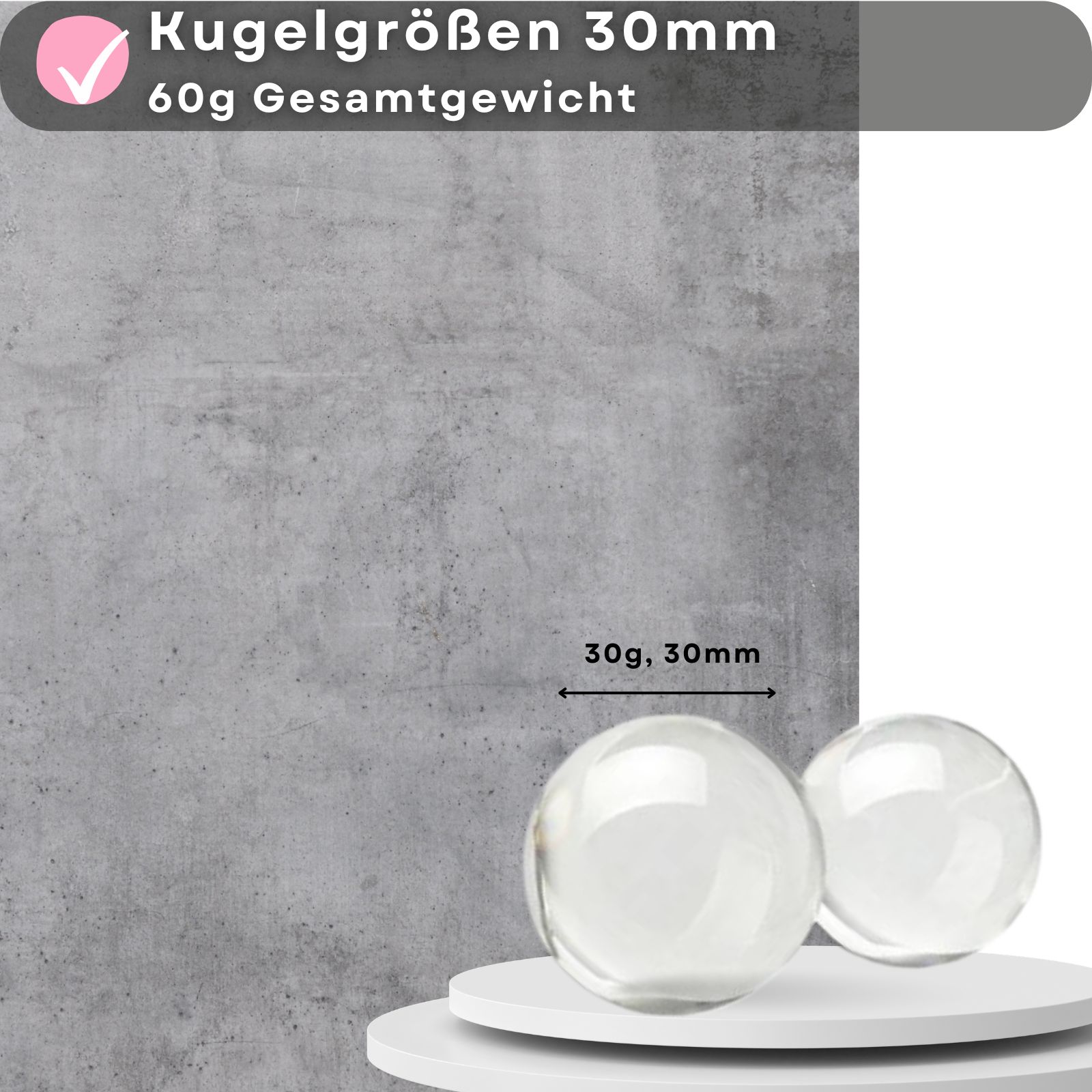 Zwei klare Kugeln, 30mm Durchmesser, 30g Gewicht.