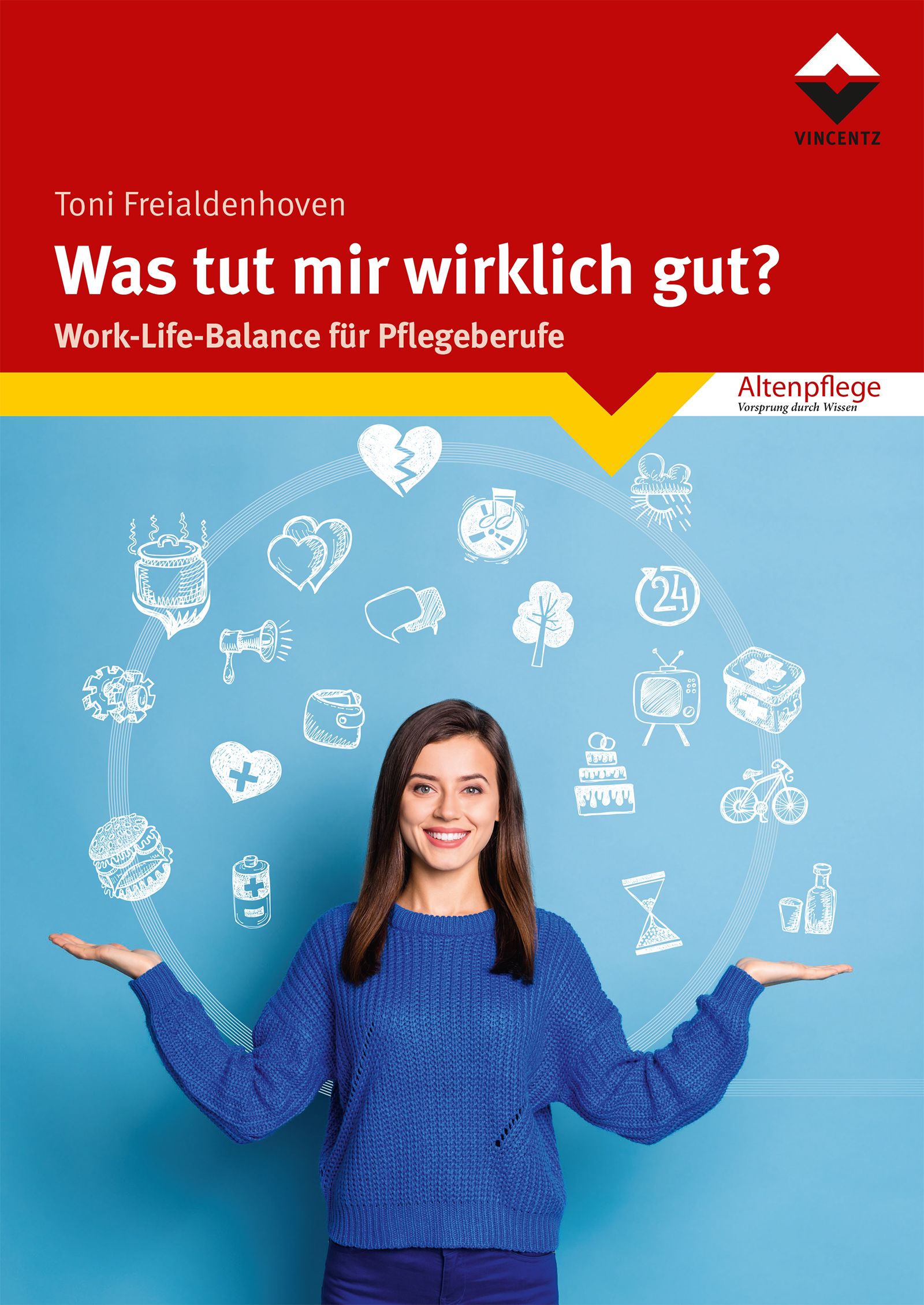 Buchcover mit Titel: Was tut mir wirklich gut? Autorin: Toni Freialdenhoven. Verlag: Vincentz. Untertitel: Work-Life-Balance für Pflegeberufe.