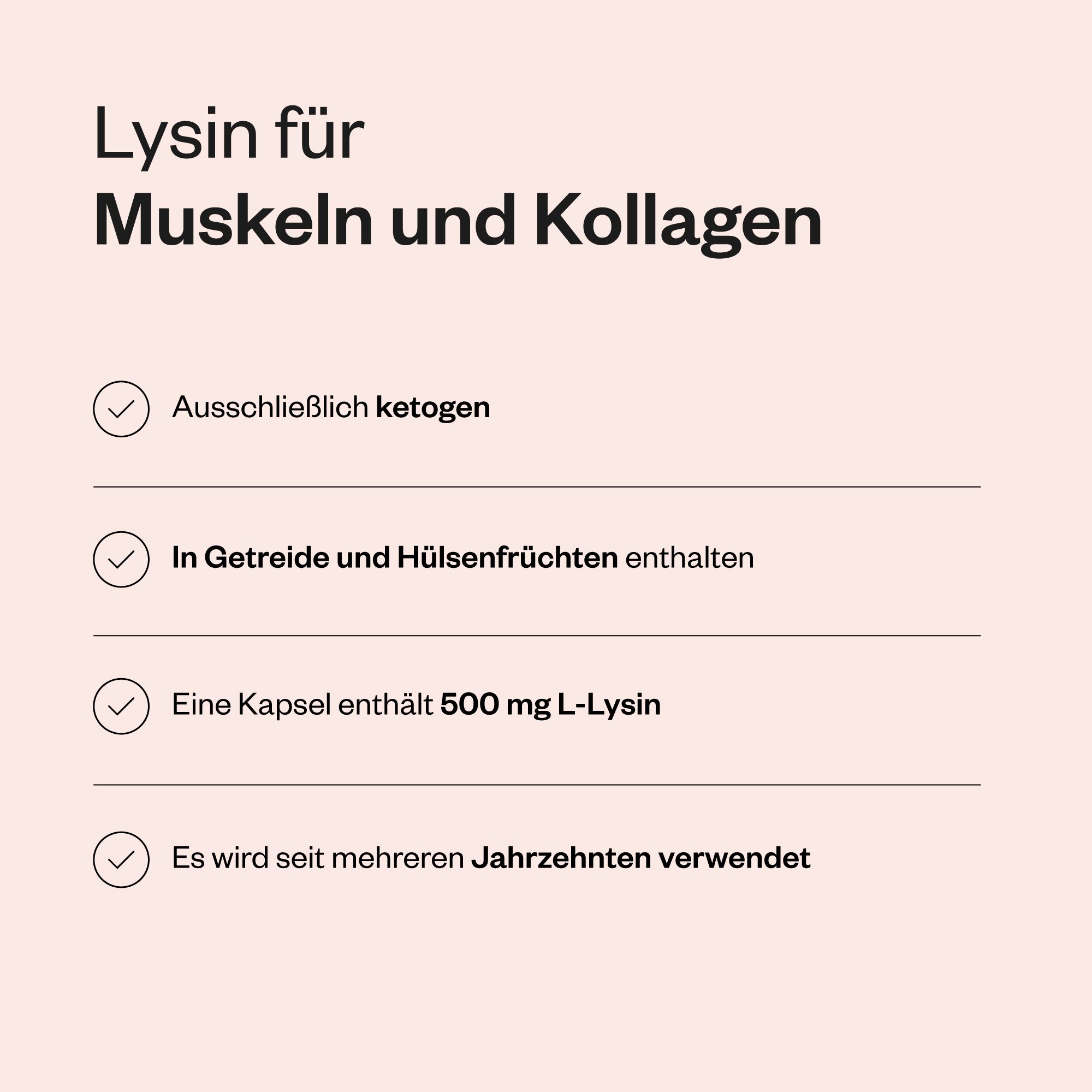 Text mit Aufzählungspunkten: L-Lysin für Muskeln und Kollagen. Ketogen, in Getreide enthalten, 500 mg pro Kapsel, seit Jahrzehnten verwendet.