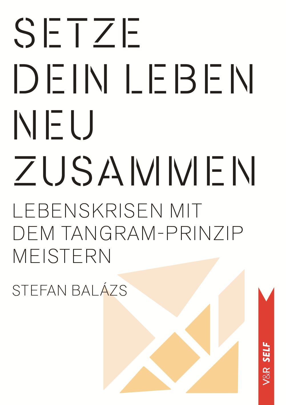 Buchcover mit Titel: Setze dein Leben neu zusammen. Autor: Stefan Balázs. Verlag: V&R Self. Geometrische Formen in Orange und Beige.