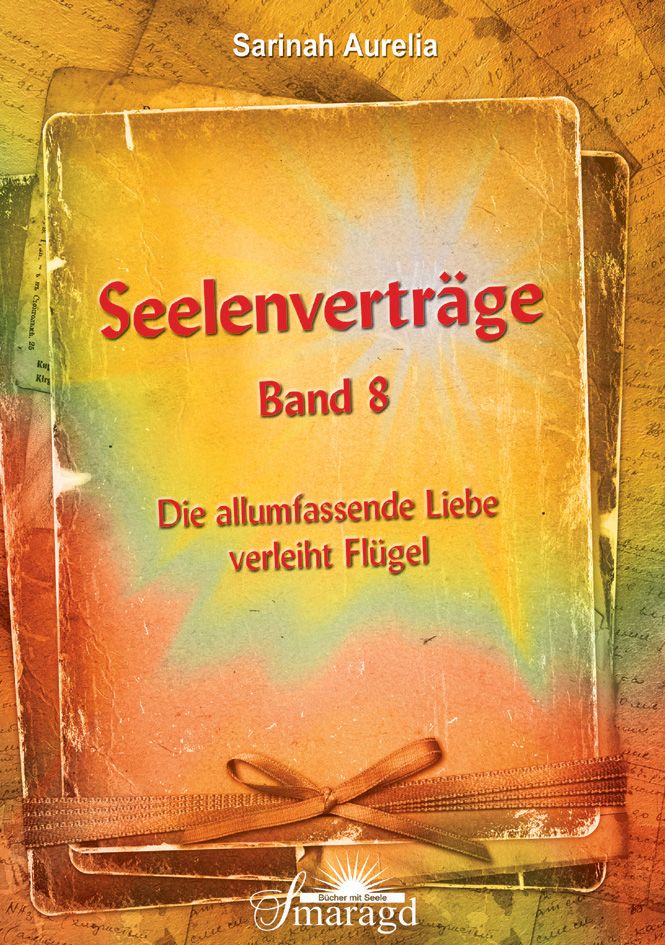 Buchcover von Seelenverträge Band 8. Titel in Rot, Autorin Sarinah Aurelia. Aufschrift: Die allumfassende Liebe verleiht Flügel. Verlag: Smaragd.