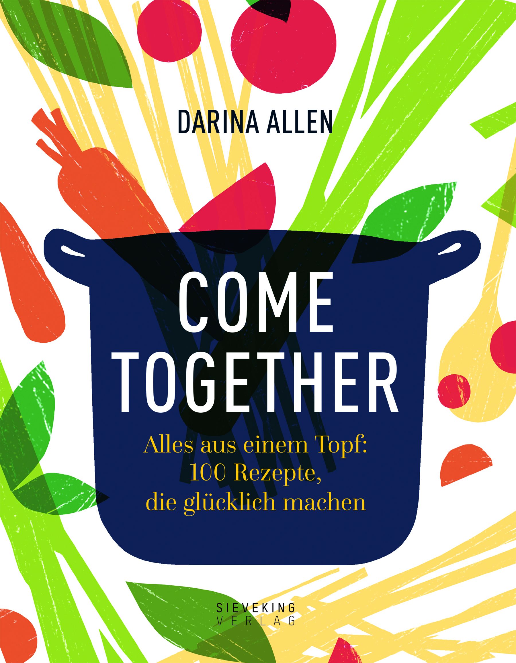 Buchcover mit Titel "COME TOGETHER". Autorin: Darina Allen. Untertitel: Alles aus einem Topf: 100 Rezepte, die glücklich machen. Verlag: Sieveking Verlag.