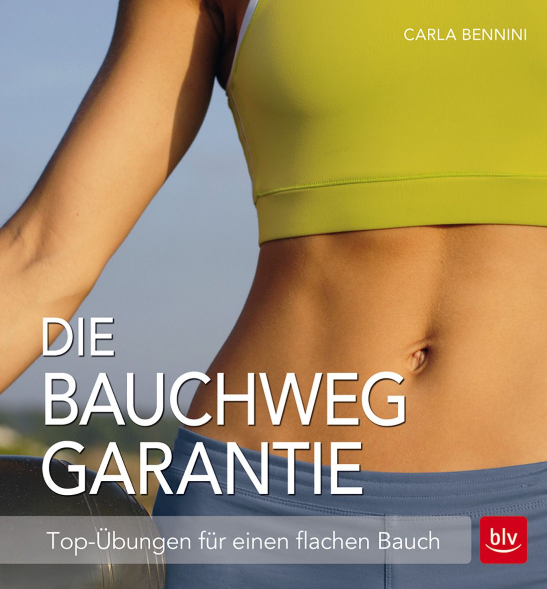 Buchcover mit dem Titel "Die Bauchweg Garantie". Abgebildet ist ein weiblicher Oberkörper in Sportkleidung. Autorin: Carla Bennini.
