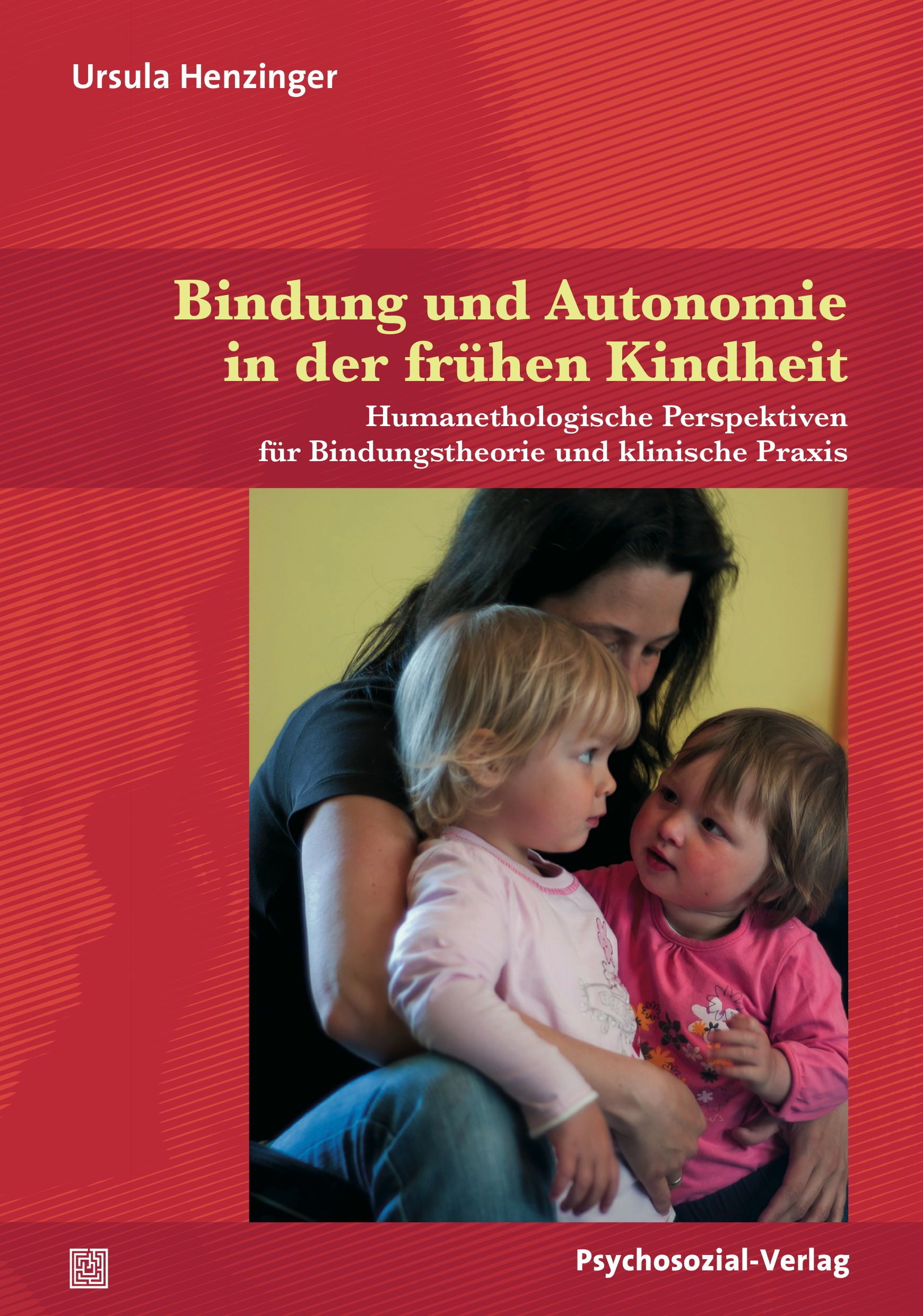Buchcover: "Bindung und Autonomie in der frühen Kindheit". Titel, Autorin Ursula Henzinger, zwei Kleinkinder und eine Frau.