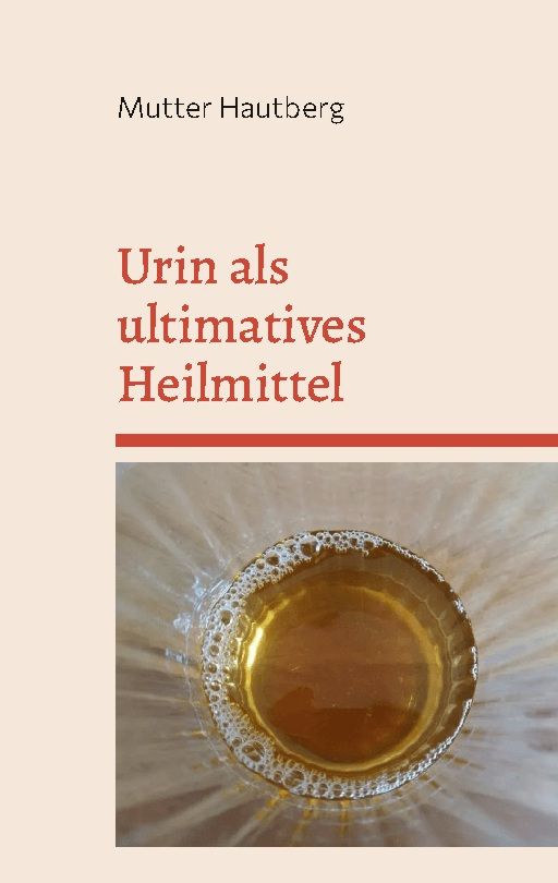 Buchcover mit Titel: Urin als ultimatives Heilmittel. Autor: Mutter Hautberg. Gezeigt wird eine Flüssigkeit in einem Glas.