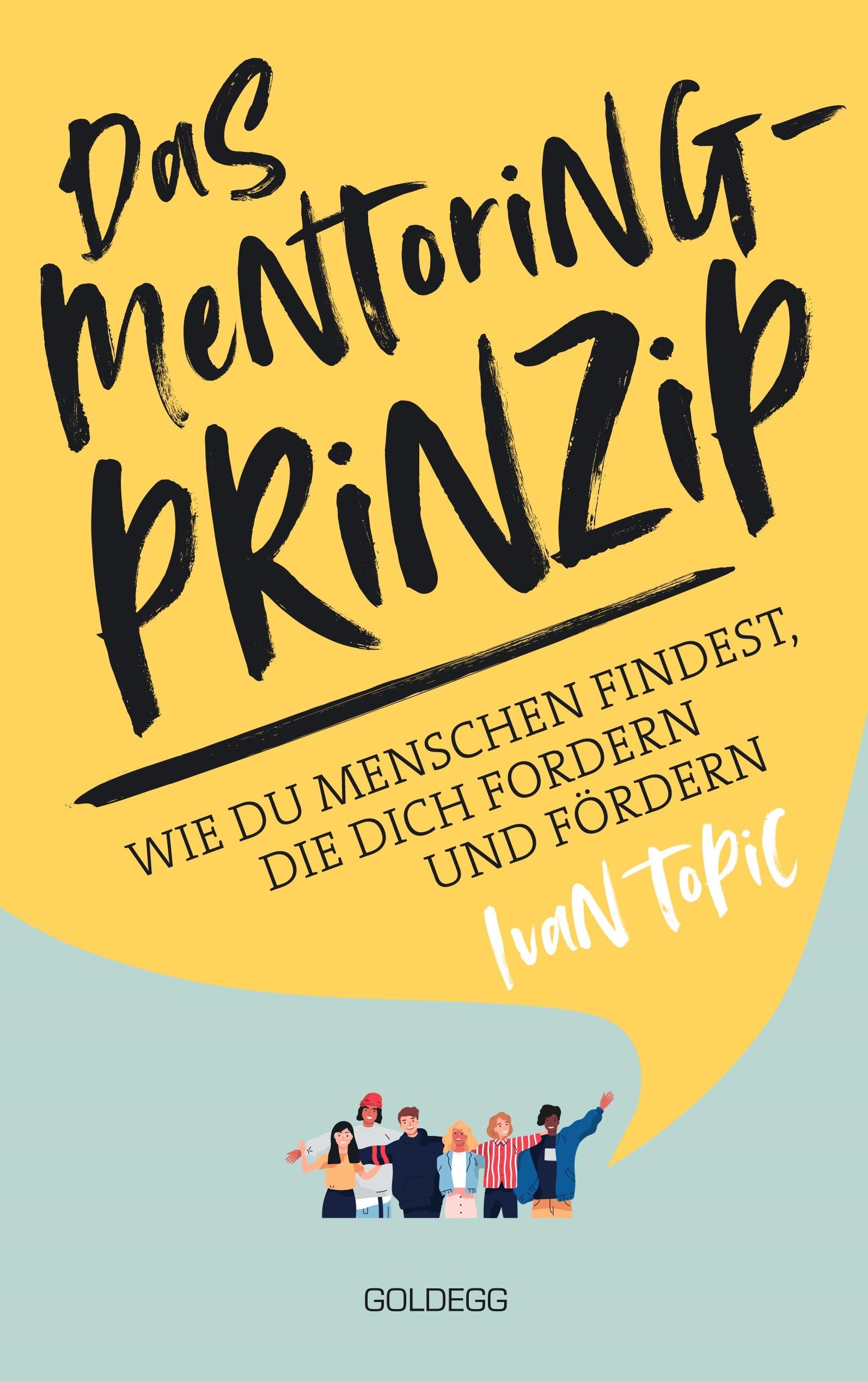 Buchcover: "Das Mentoring-Prinzip". Titel in Schwarz auf gelbem Hintergrund. Autor: Ivan Topic. Verlag: Goldegg. Illustration von Menschen.