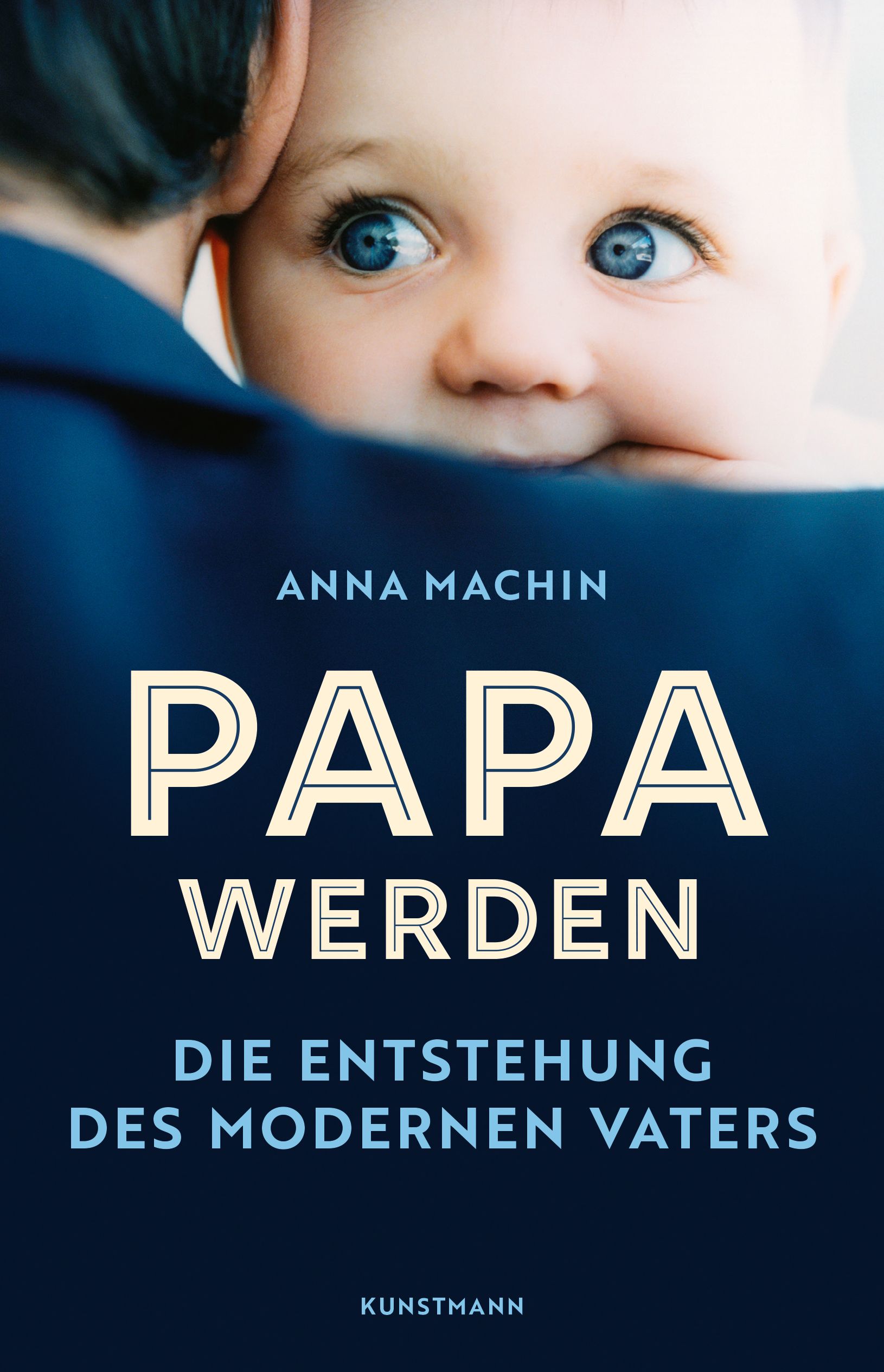 Buchcover mit Babygesicht und Titel "Papa werden". Autorin: Anna Machin. Untertitel: Die Entstehung des modernen Vaters. Verlag: Kunstmann.