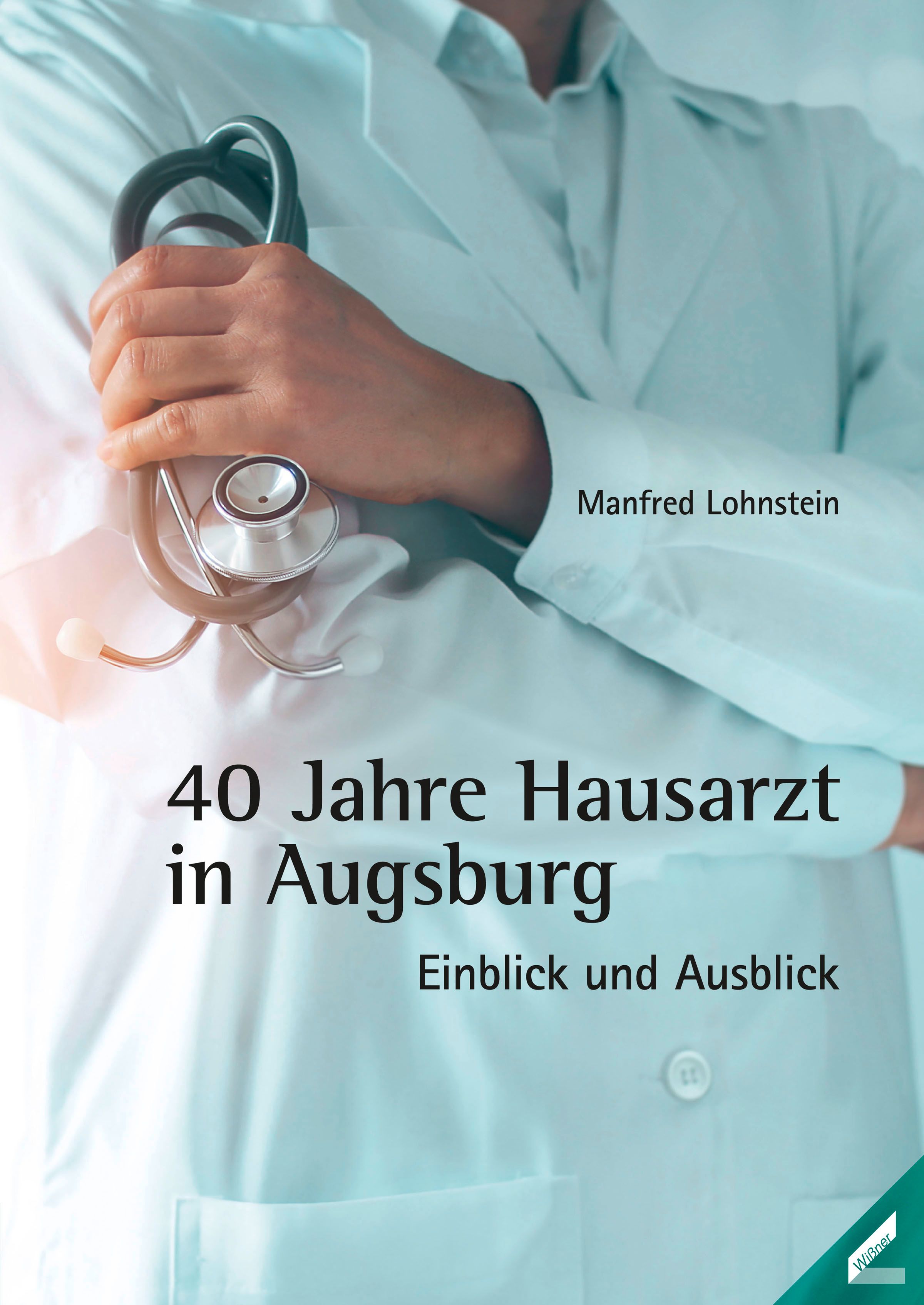 Buchcover: "40 Jahre Hausarzt in Augsburg". Autor: Manfred Lohnstein. Arzt mit Stethoskop. Verlag Logo.