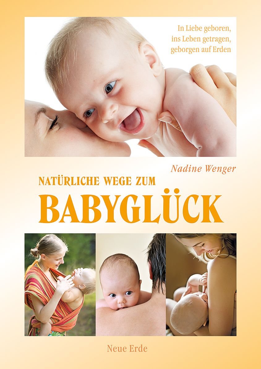 Buchcover mit Baby, Titel: Natürliche Wege zum Babyglück. Autorin: Nadine Wenger. Fotos von Babys und Müttern.